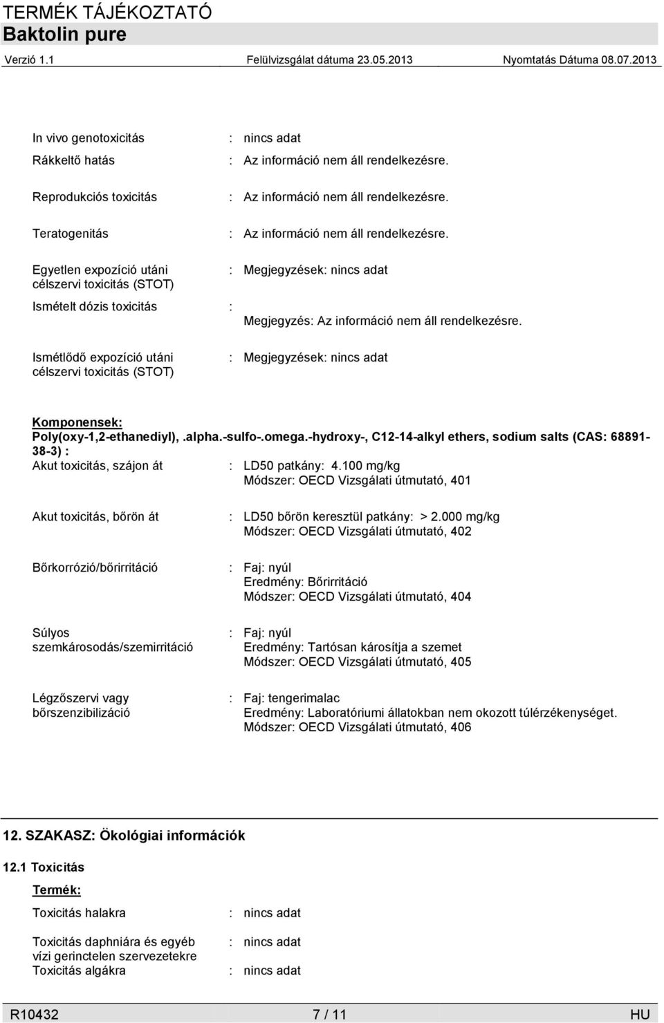 Egyetlen expozíció utáni célszervi toxicitás (STOT) Ismételt dózis toxicitás : : Megjegyzések Megjegyzés: Az információ nem áll rendelkezésre.