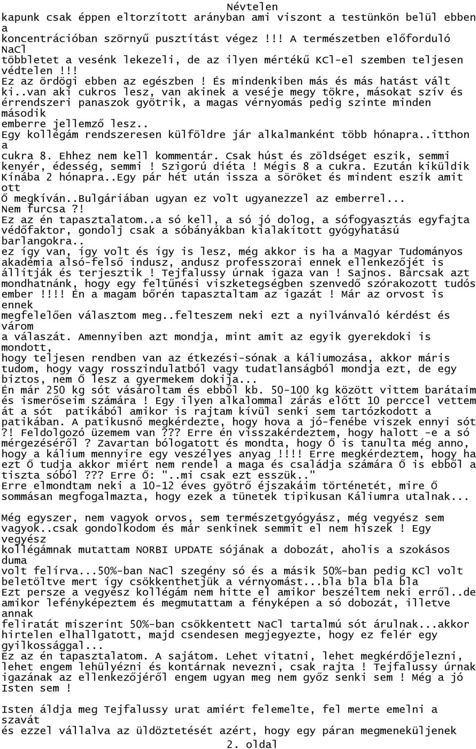 .vn ki cukros lesz, vn kinek veséje megy tökre, másokt szív és érrendszeri pnszok gyötrik, mgs vérnyomás pedig szinte minden második emberre jellemző lesz.