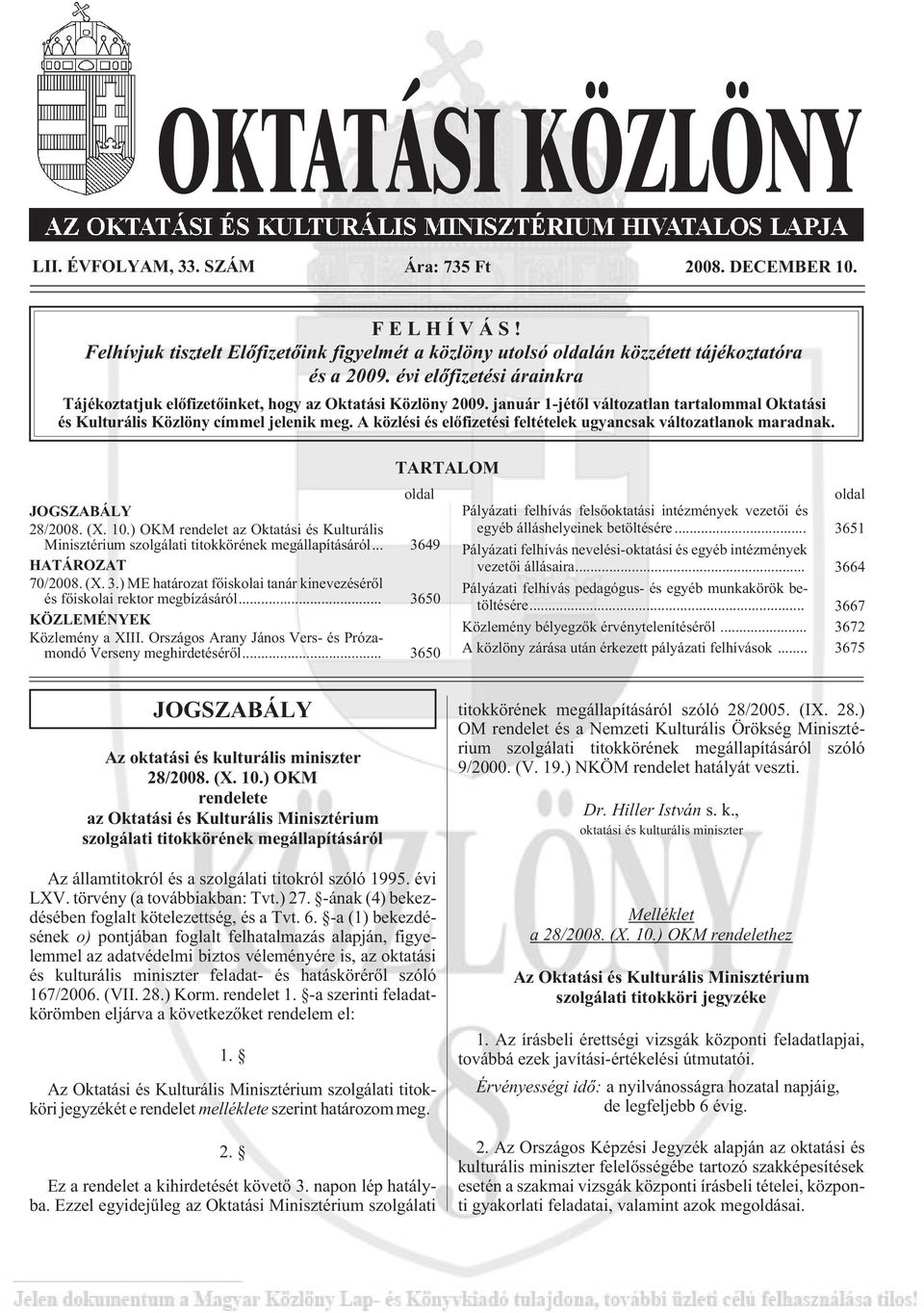 A közlési és elõfizetési feltételek ugyancsak változatlanok maradnak. JOGSZABÁLY 28/2008. (X. 10.) OKM rendelet az Oktatási és Kulturális Minisztérium szolgálati titokkörének megállapításáról.