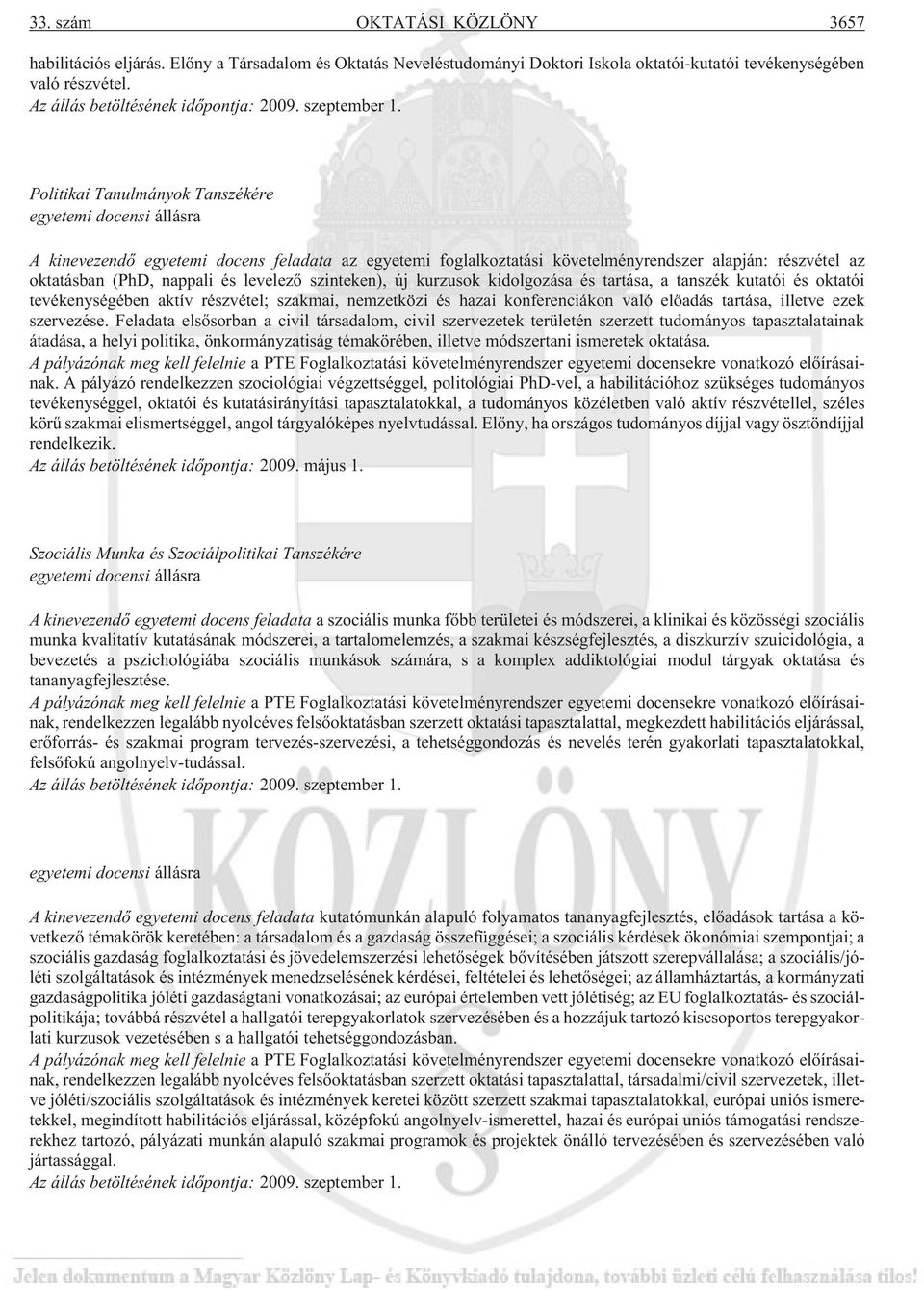 Politikai Tanulmányok Tanszékére egyetemi docensi állásra A kinevezendõ egyetemi docens feladata az egyetemi foglalkoztatási követelményrendszer alapján: részvétel az oktatásban (PhD, nappali és