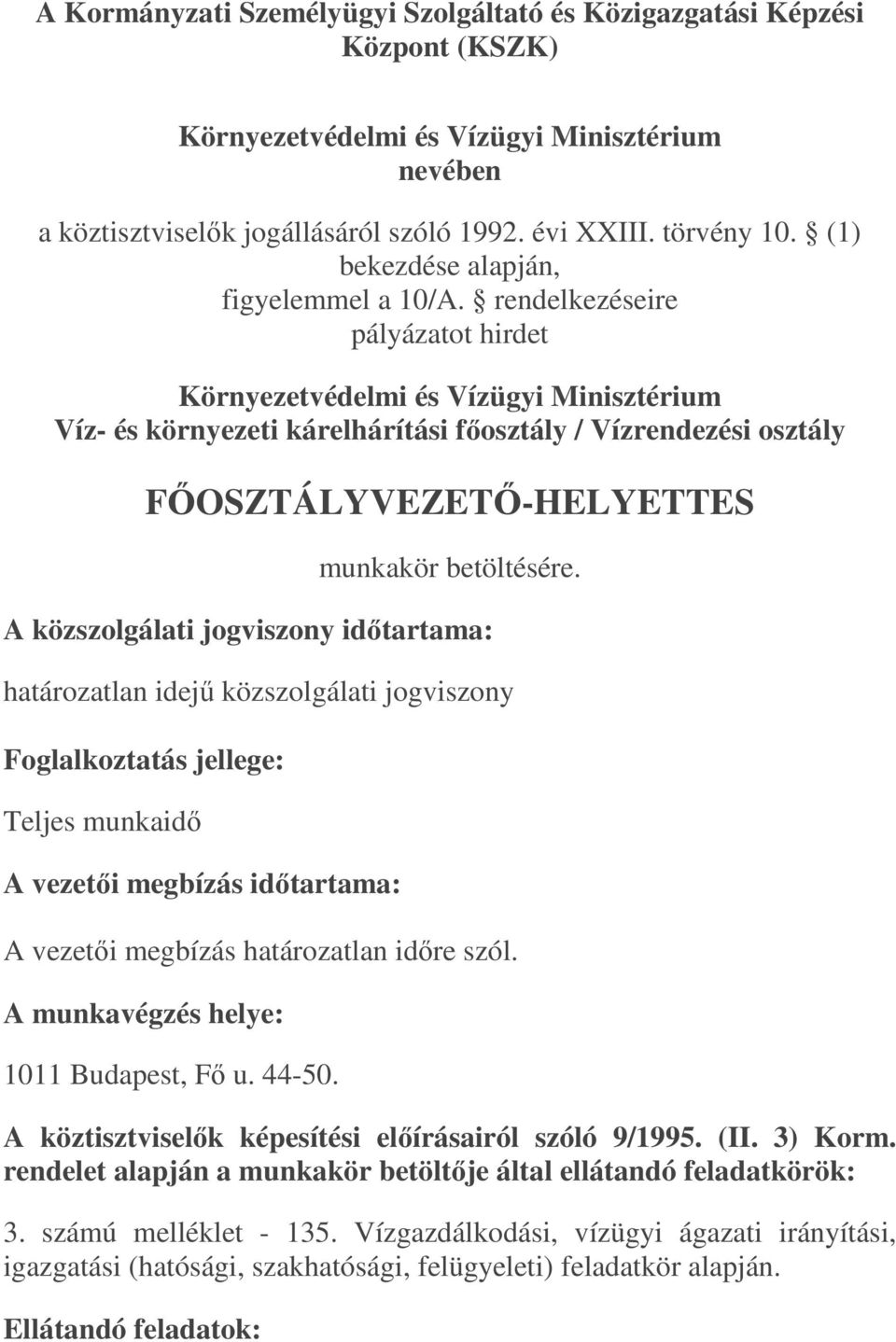 rendelkezéseire pályázatot hirdet Környezetvédelmi és Vízügyi Minisztérium Víz- és környezeti kárelhárítási fıosztály / Vízrendezési osztály FİOSZTÁLYVEZETİ-HELYETTES munkakör betöltésére.