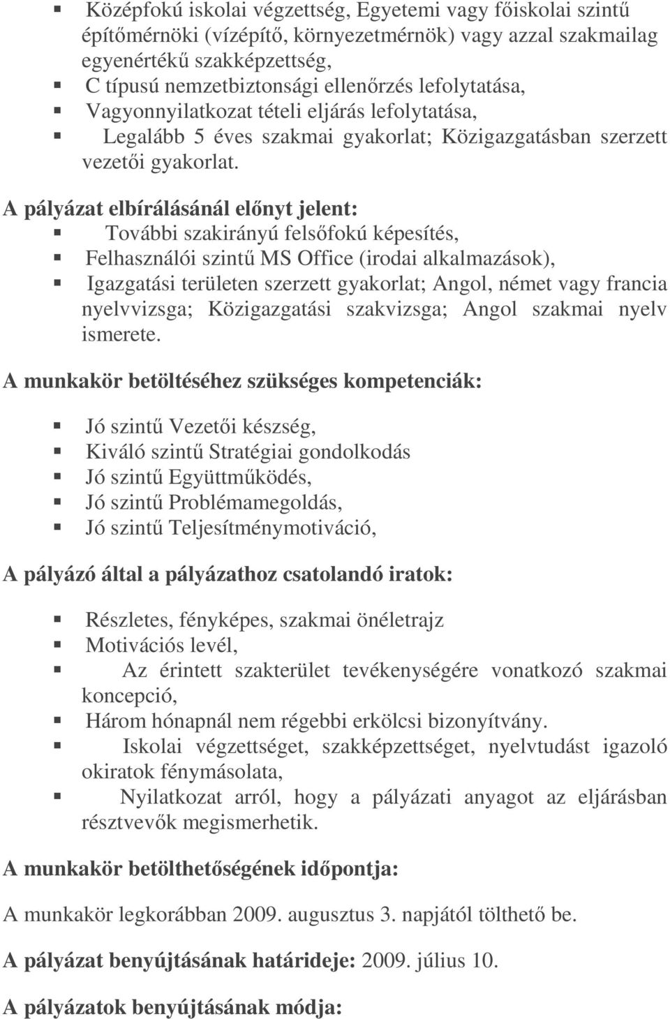 A pályázat elbírálásánál elınyt jelent: További szakirányú felsıfokú képesítés, Felhasználói szintő MS Office (irodai alkalmazások), Igazgatási területen szerzett gyakorlat; Angol, német vagy francia