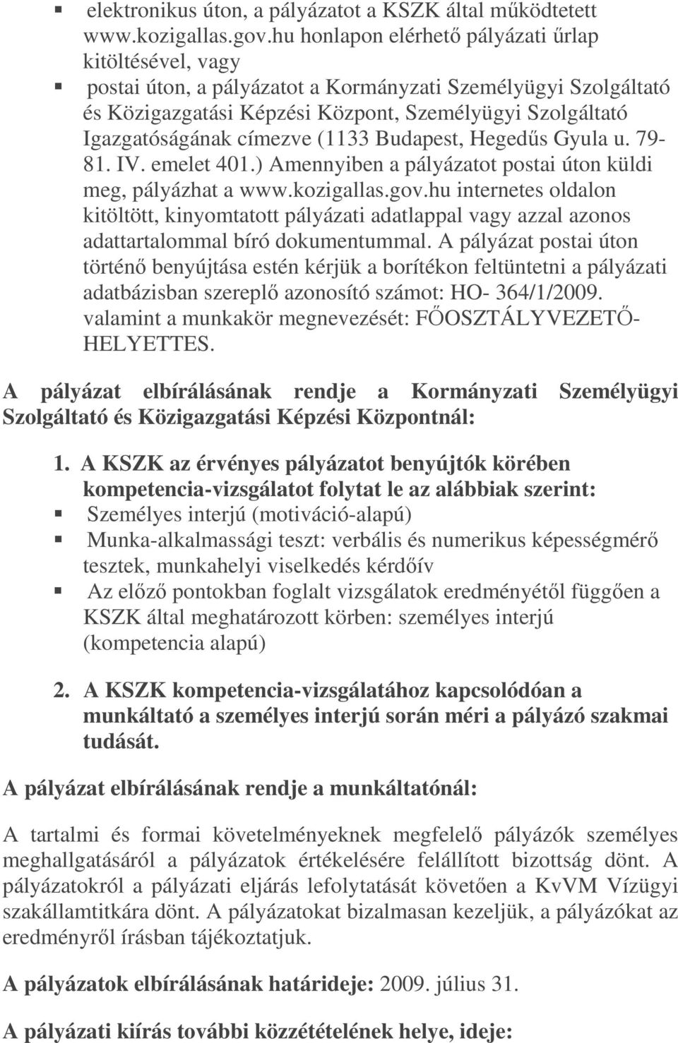 címezve (1133 Budapest, Hegedős Gyula u. 79-81. IV. emelet 401.) Amennyiben a pályázatot postai úton küldi meg, pályázhat a www.kozigallas.gov.