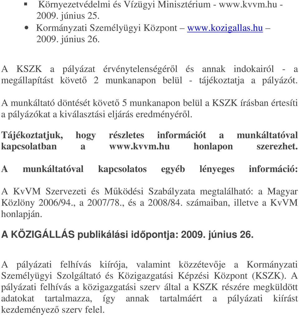 A munkáltató döntését követı 5 munkanapon belül a KSZK írásban értesíti a pályázókat a kiválasztási eljárás eredményérıl. Tájékoztatjuk, hogy részletes információt a munkáltatóval kapcsolatban a www.