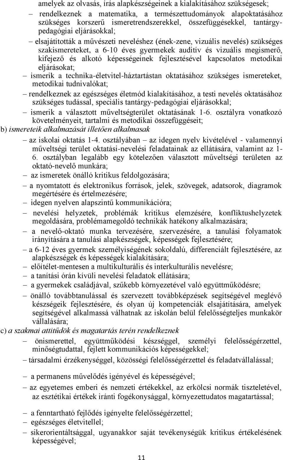 képességeinek fejlesztésével kapcsolatos metodikai eljárásokat; ismerik a technika-életvitel-háztartástan oktatásához szükséges ismereteket, metodikai tudnivalókat; rendelkeznek az egészséges életmód