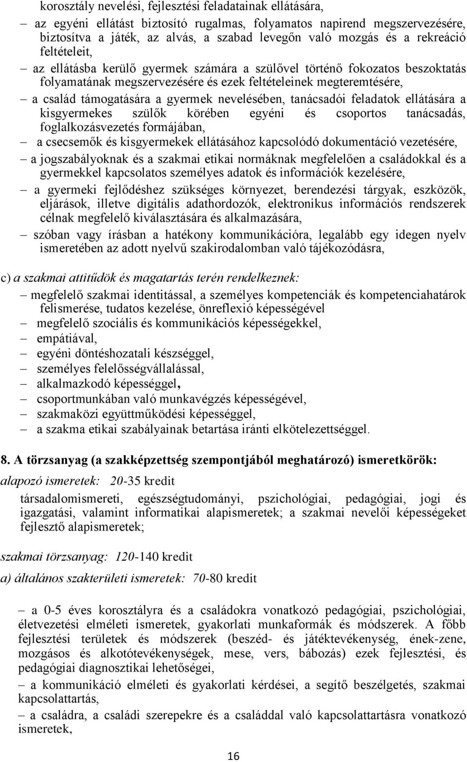 nevelésében, tanácsadói feladatok ellátására a kisgyermekes szülők körében egyéni és csoportos tanácsadás, foglalkozásvezetés formájában, a csecsemők és kisgyermekek ellátásához kapcsolódó