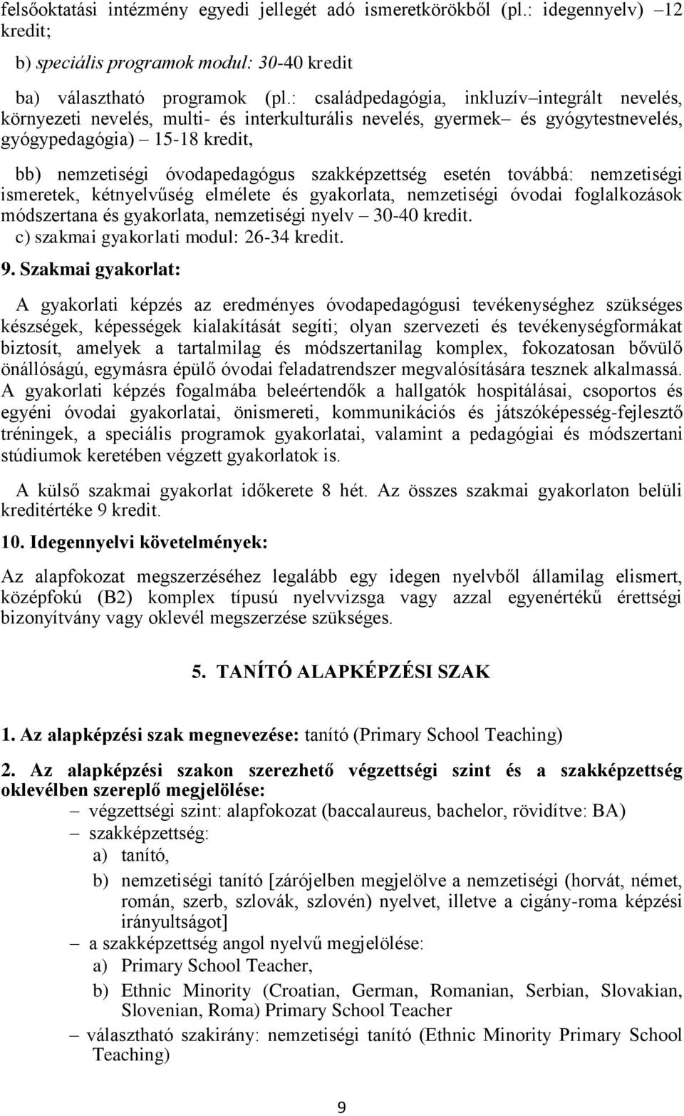 szakképzettség esetén továbbá: nemzetiségi ismeretek, kétnyelvűség elmélete és gyakorlata, nemzetiségi óvodai foglalkozások módszertana és gyakorlata, nemzetiségi nyelv 30-40 kredit.