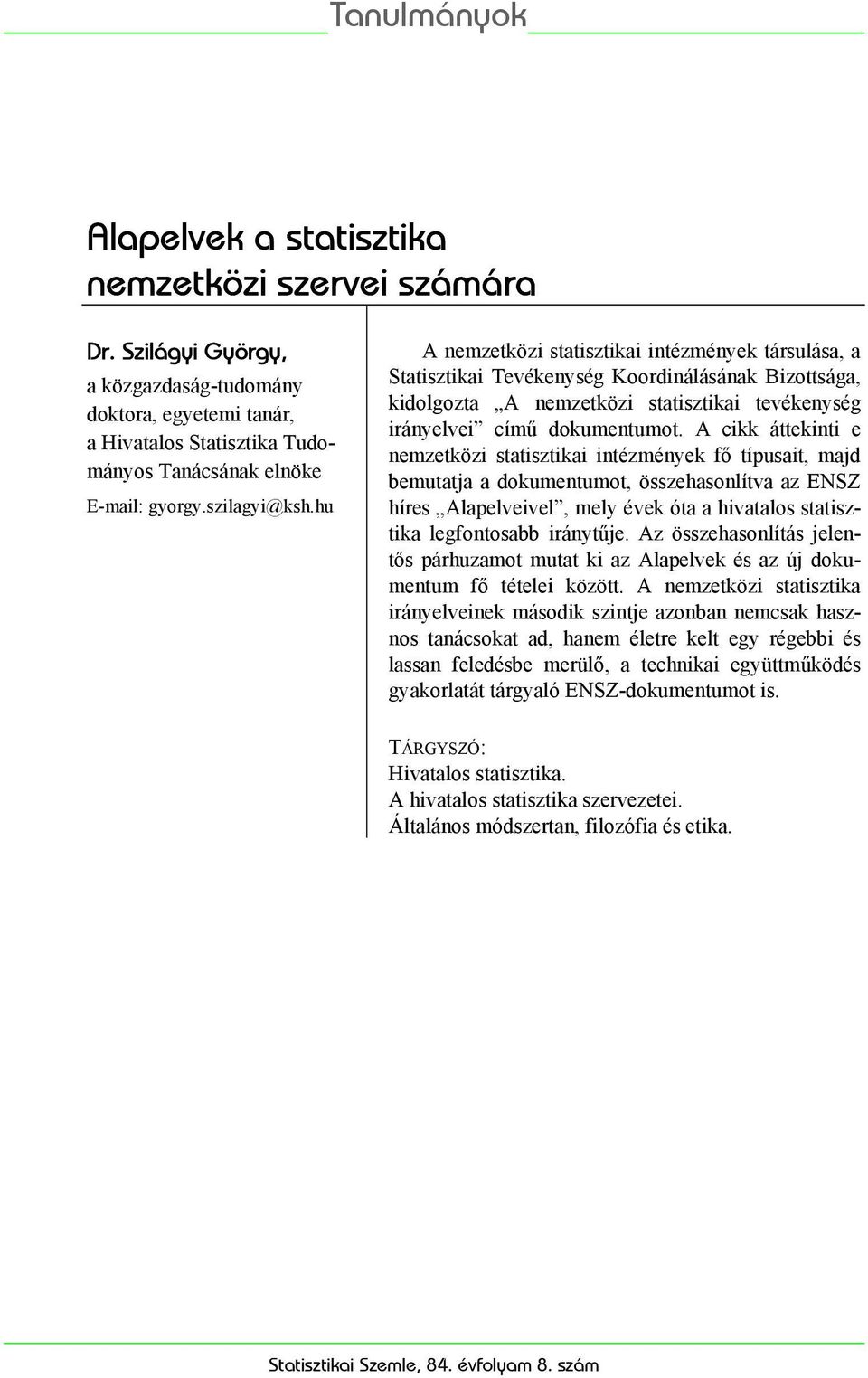 A cikk áttekinti e nemzetközi statisztikai intézmények fő típusait, majd bemutatja a dokumentumot, összehasonlítva az ENSZ híres Alapelveivel, mely évek óta a hivatalos statisztika legfontosabb
