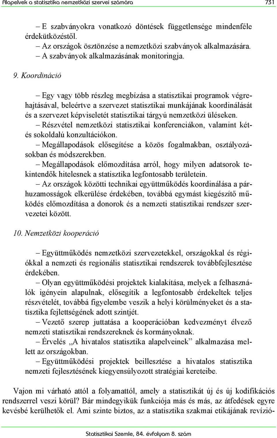 Koordináció Egy vagy több részleg megbízása a statisztikai programok végrehajtásával, beleértve a szervezet statisztikai munkájának koordinálását és a szervezet képviseletét statisztikai tárgyú