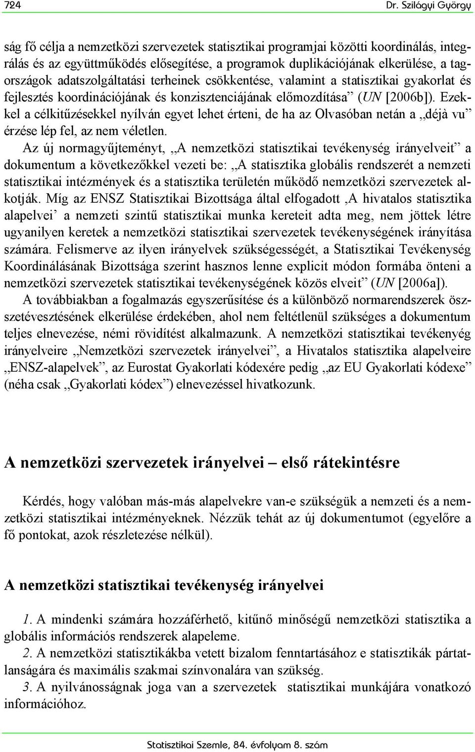 adatszolgáltatási terheinek csökkentése, valamint a statisztikai gyakorlat és fejlesztés koordinációjának és konzisztenciájának előmozdítása (UN [2006b]).