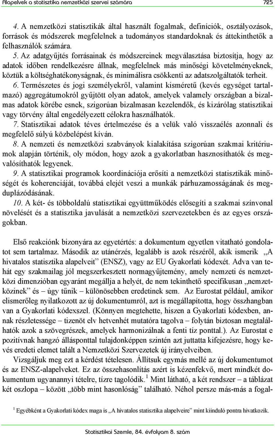 Az adatgyűjtés forrásainak és módszereinek megválasztása biztosítja, hogy az adatok időben rendelkezésre állnak, megfelelnek más minőségi követelményeknek, köztük a költséghatékonyságnak, és