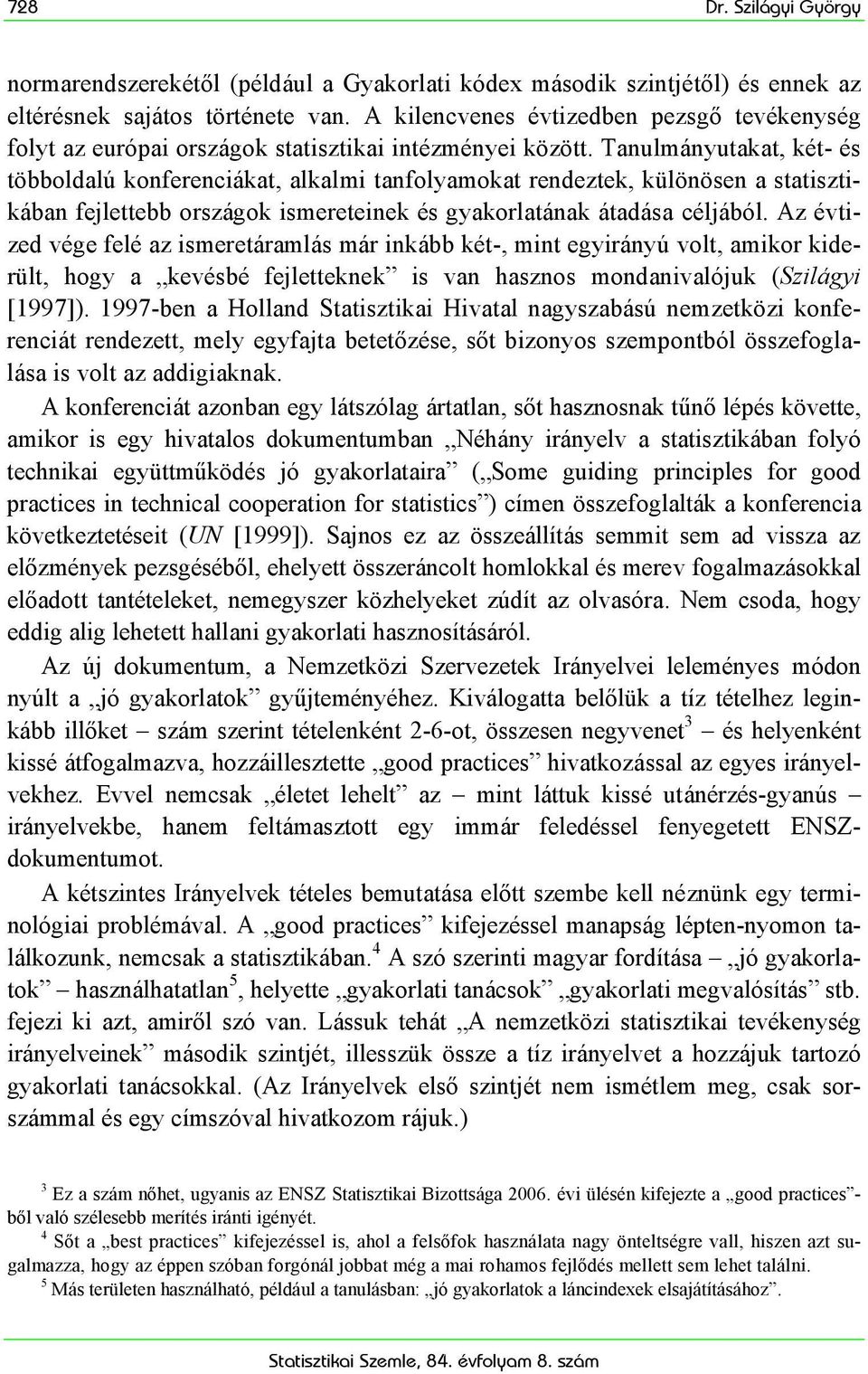 Tanulmányutakat, két- és többoldalú konferenciákat, alkalmi tanfolyamokat rendeztek, különösen a statisztikában fejlettebb országok ismereteinek és gyakorlatának átadása céljából.