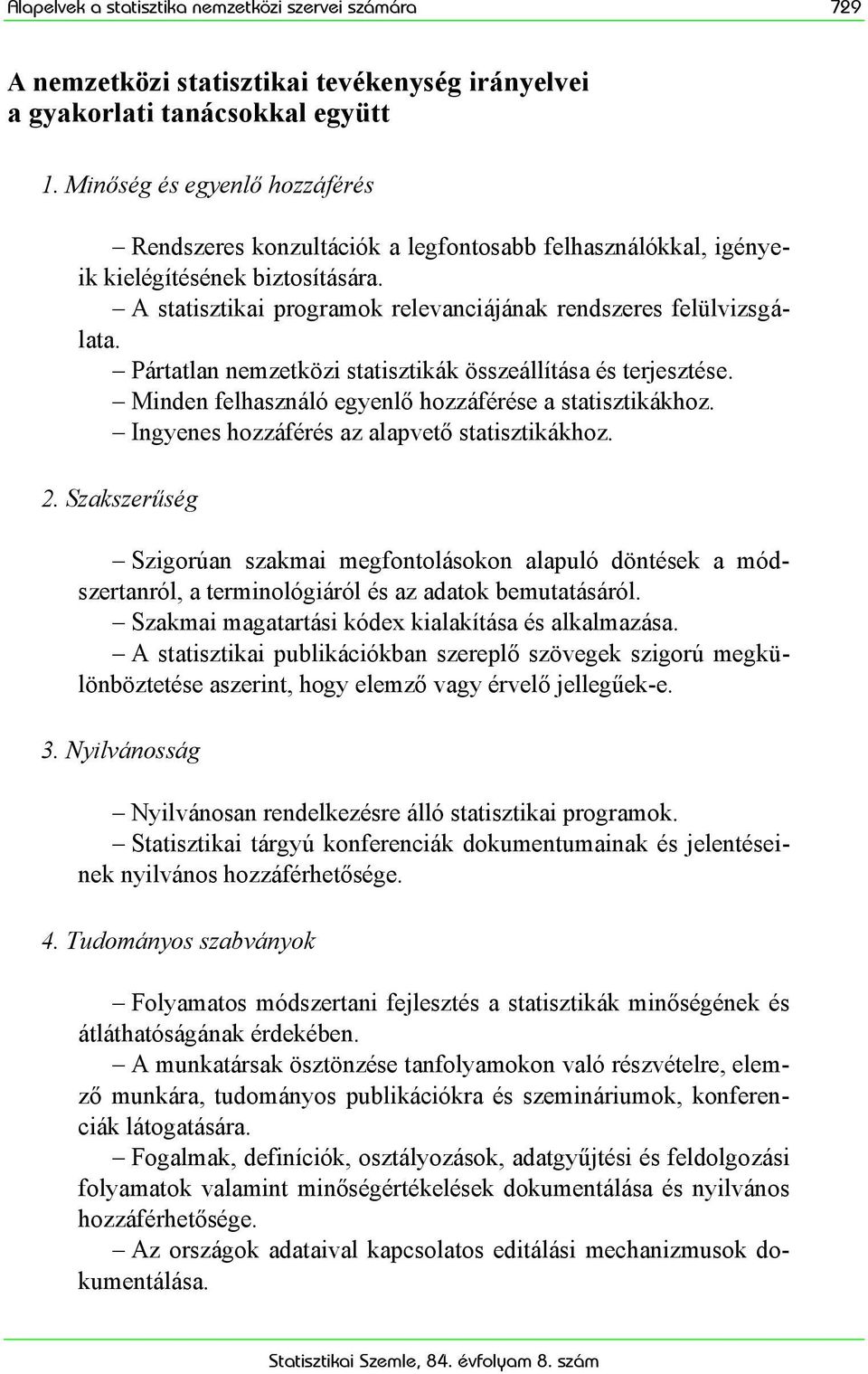 Pártatlan nemzetközi statisztikák összeállítása és terjesztése. Minden felhasználó egyenlő hozzáférése a statisztikákhoz. Ingyenes hozzáférés az alapvető statisztikákhoz. 2.