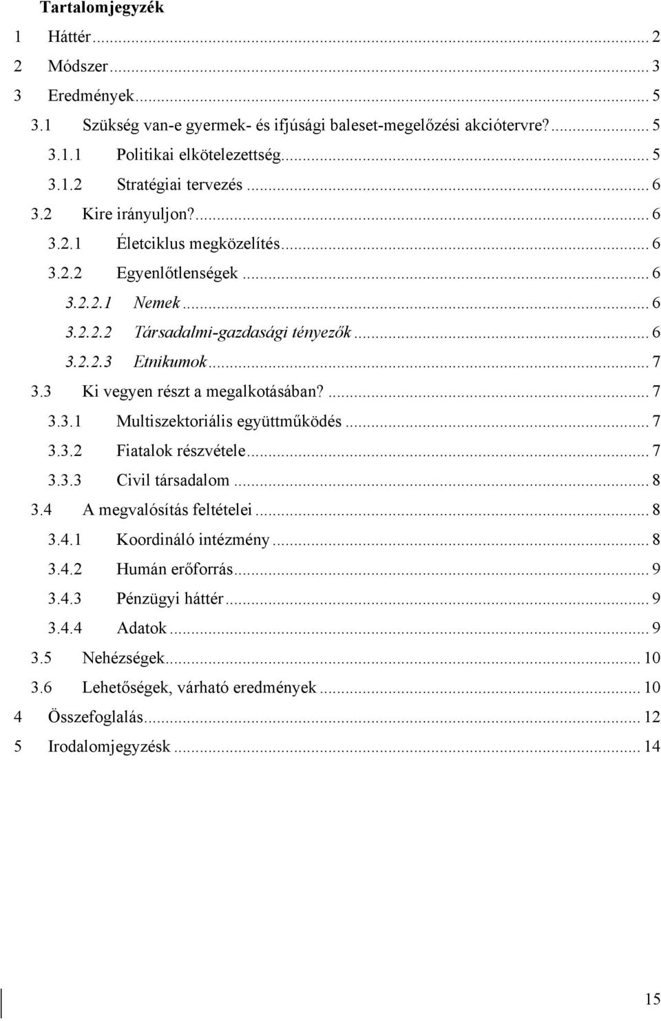 3 Ki vegyen részt a megalkotásában?... 7 3.3.1 Multiszektoriális együttműködés... 7 3.3.2 Fiatalok részvétele... 7 3.3.3 Civil társadalom... 8 3.4 A megvalósítás feltételei... 8 3.4.1 Koordináló intézmény.