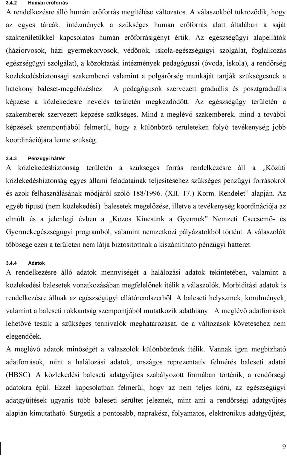 Az egészségügyi alapellátók (háziorvosok, házi gyermekorvosok, védőnők, iskola-egészségügyi szolgálat, foglalkozás egészségügyi szolgálat), a közoktatási intézmények pedagógusai (óvoda, iskola), a