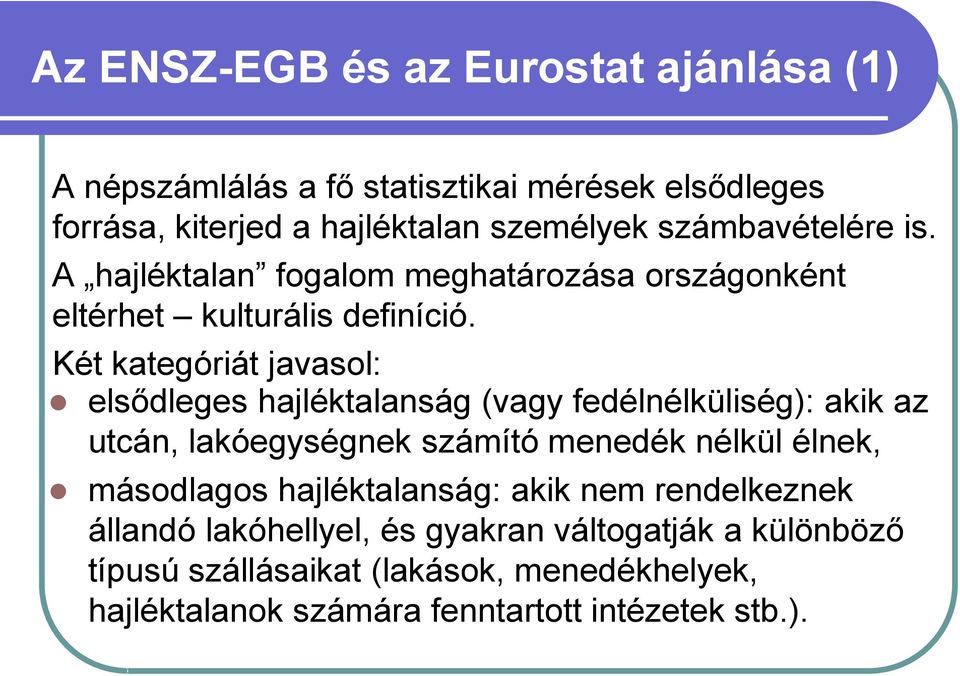 Két kategóriát javasol: elsődleges hajléktalanság (vagy fedélnélküliség): akik az utcán, lakóegységnek számító menedék nélkül élnek,
