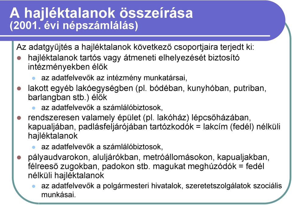 intézmény munkatársai, lakott egyéb lakóegységben (pl. bódéban, kunyhóban, putriban, barlangban stb.) élők az adatfelvevők a számlálóbiztosok, rendszeresen valamely épület (pl.