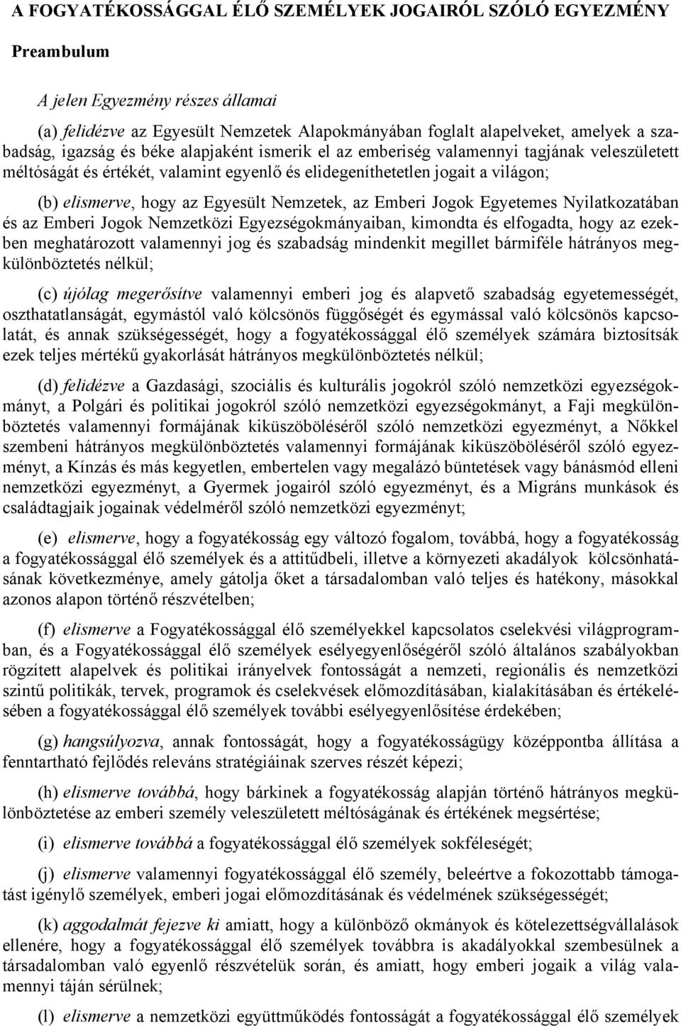 Nemzetek, az Emberi Jogok Egyetemes Nyilatkozatában és az Emberi Jogok Nemzetközi Egyezségokmányaiban, kimondta és elfogadta, hogy az ezekben meghatározott valamennyi jog és szabadság mindenkit