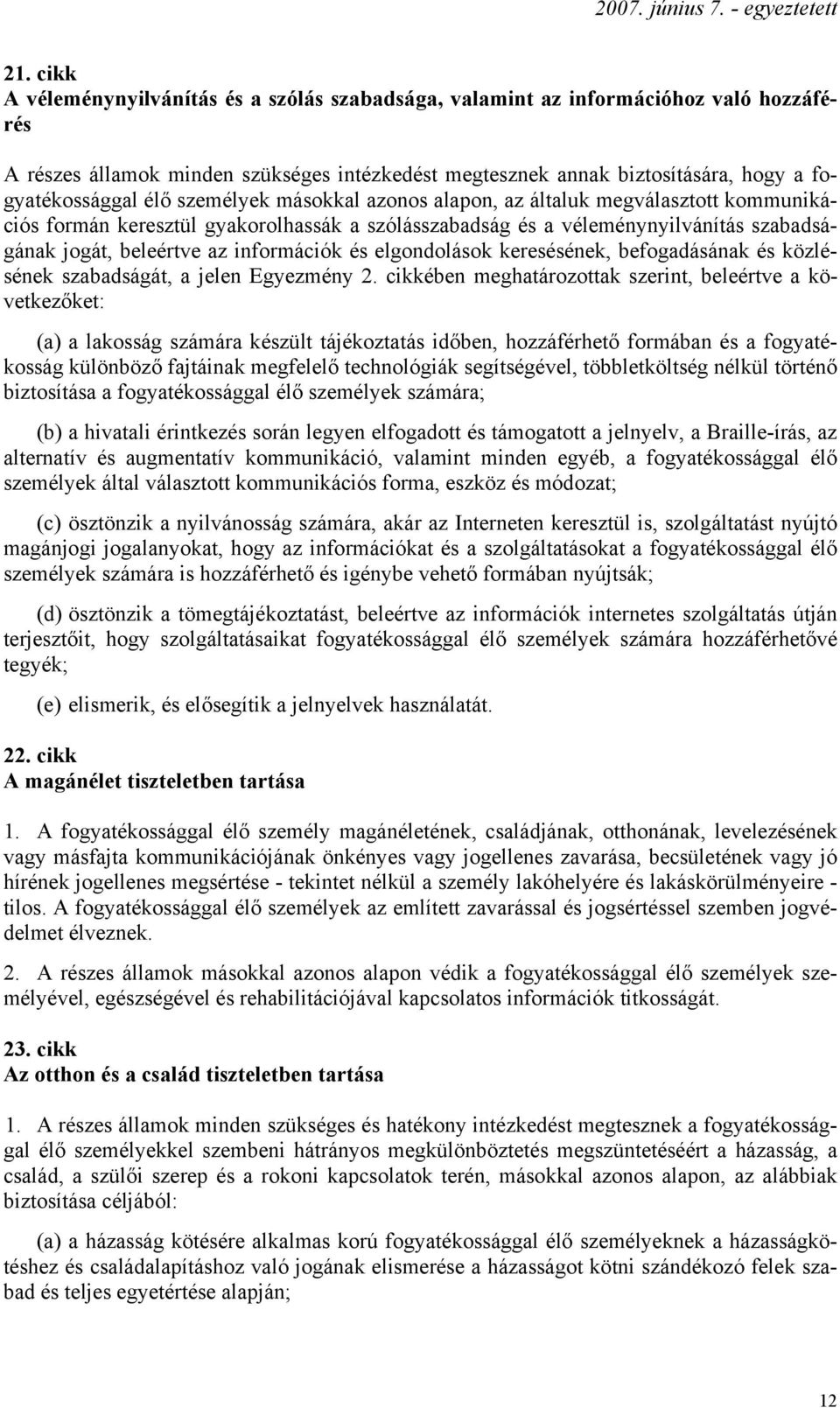 és elgondolások keresésének, befogadásának és közlésének szabadságát, a jelen Egyezmény 2.