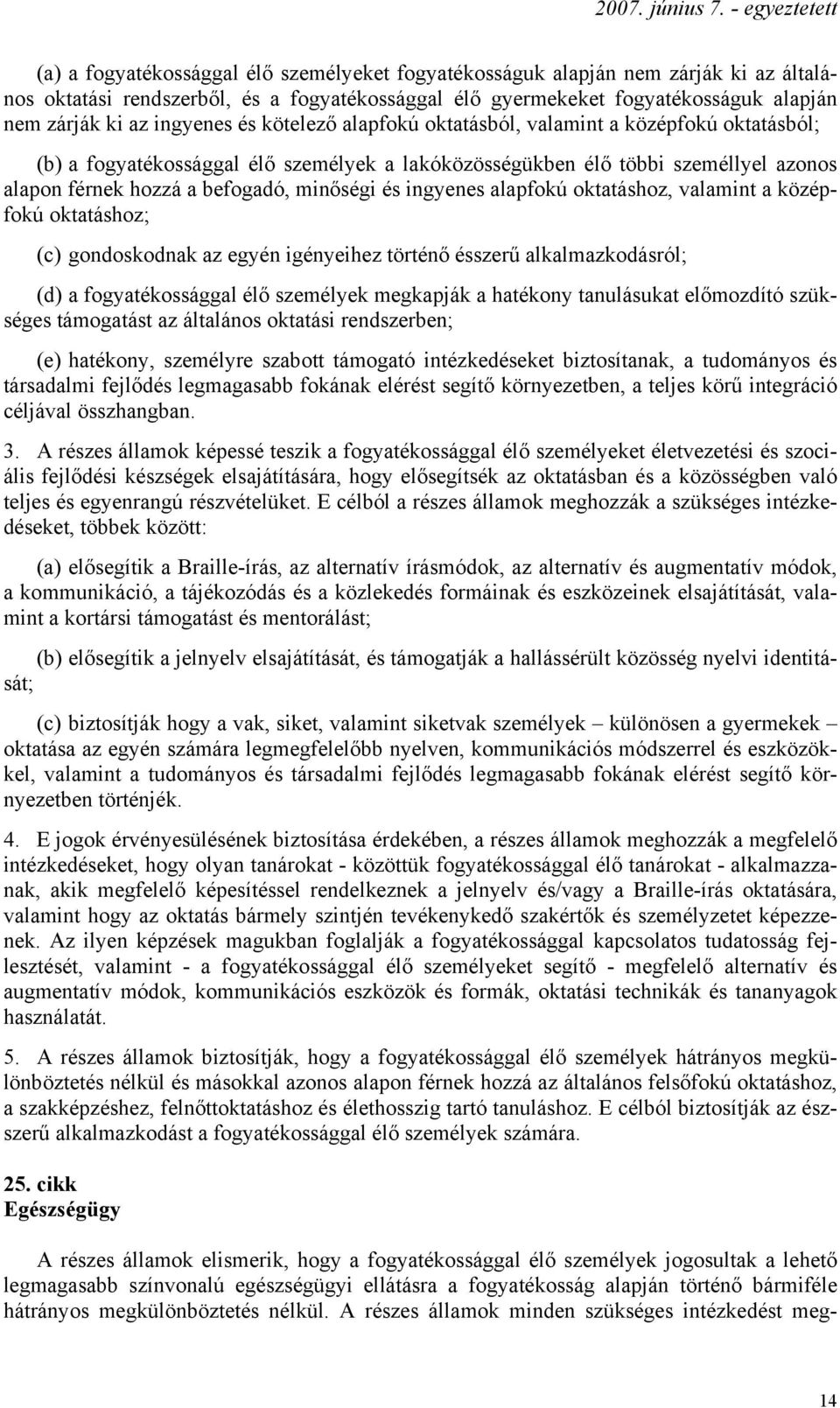 ingyenes alapfokú oktatáshoz, valamint a középfokú oktatáshoz; (c) gondoskodnak az egyén igényeihez történő ésszerű alkalmazkodásról; (d) a fogyatékossággal élő személyek megkapják a hatékony