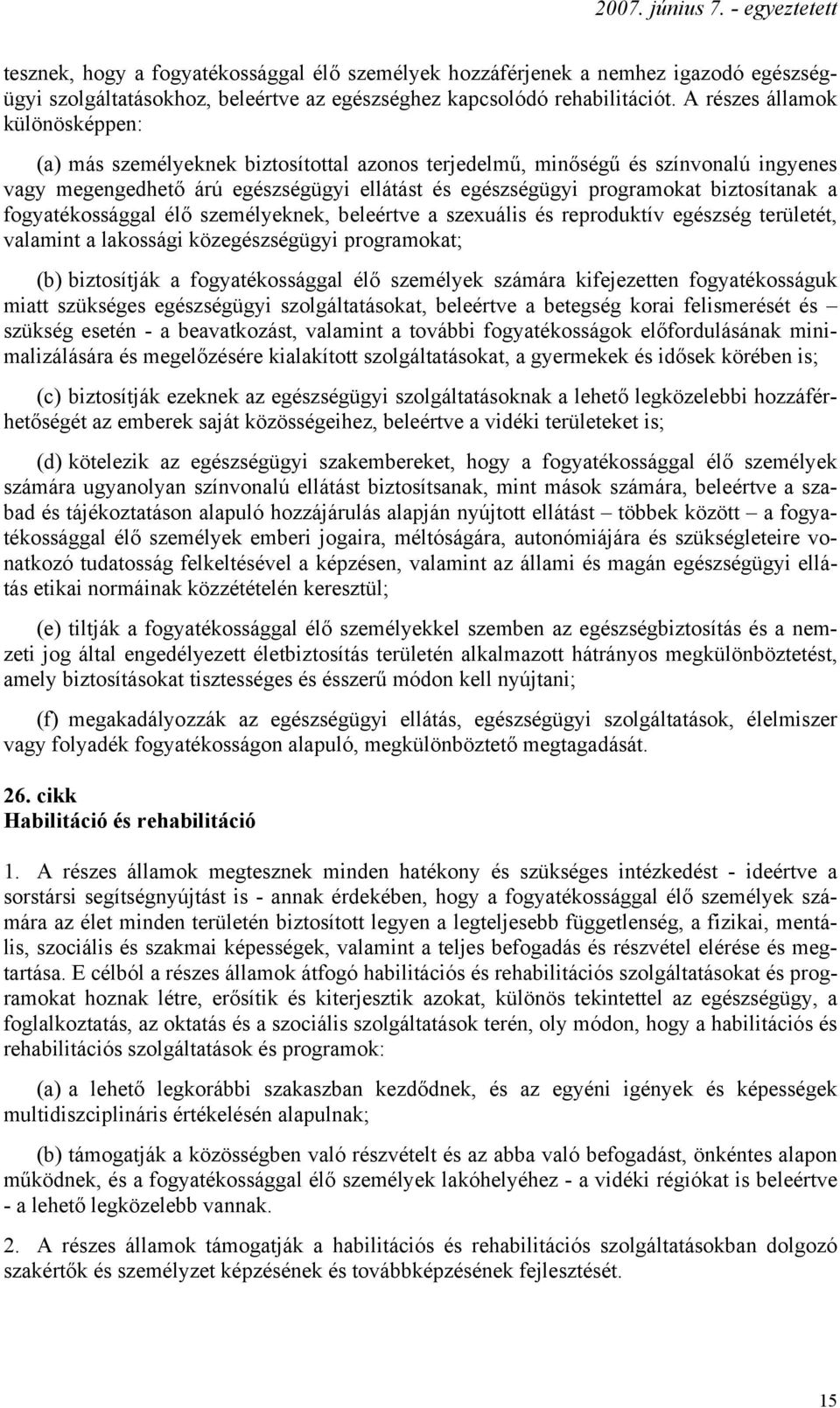 biztosítanak a fogyatékossággal élő személyeknek, beleértve a szexuális és reproduktív egészség területét, valamint a lakossági közegészségügyi programokat; (b) biztosítják a fogyatékossággal élő
