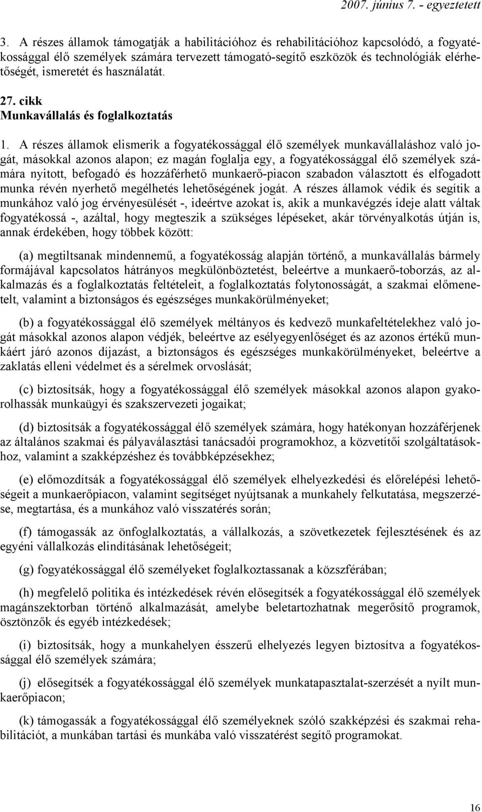 A részes államok elismerik a fogyatékossággal élő személyek munkavállaláshoz való jogát, másokkal azonos alapon; ez magán foglalja egy, a fogyatékossággal élő személyek számára nyitott, befogadó és
