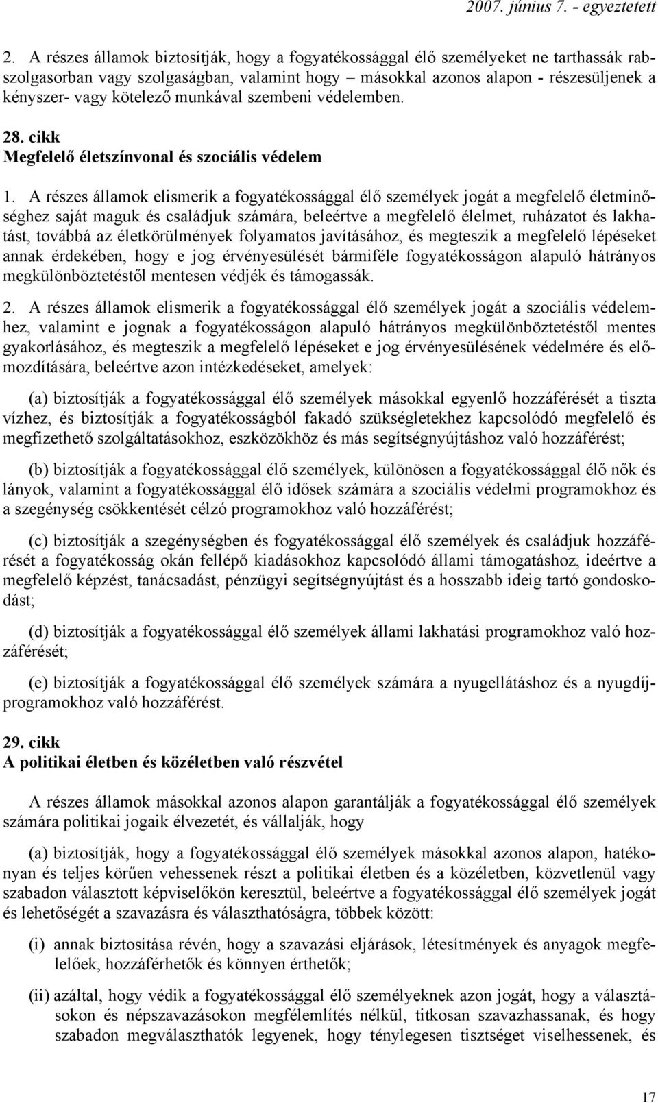 A részes államok elismerik a fogyatékossággal élő személyek jogát a megfelelő életminőséghez saját maguk és családjuk számára, beleértve a megfelelő élelmet, ruházatot és lakhatást, továbbá az