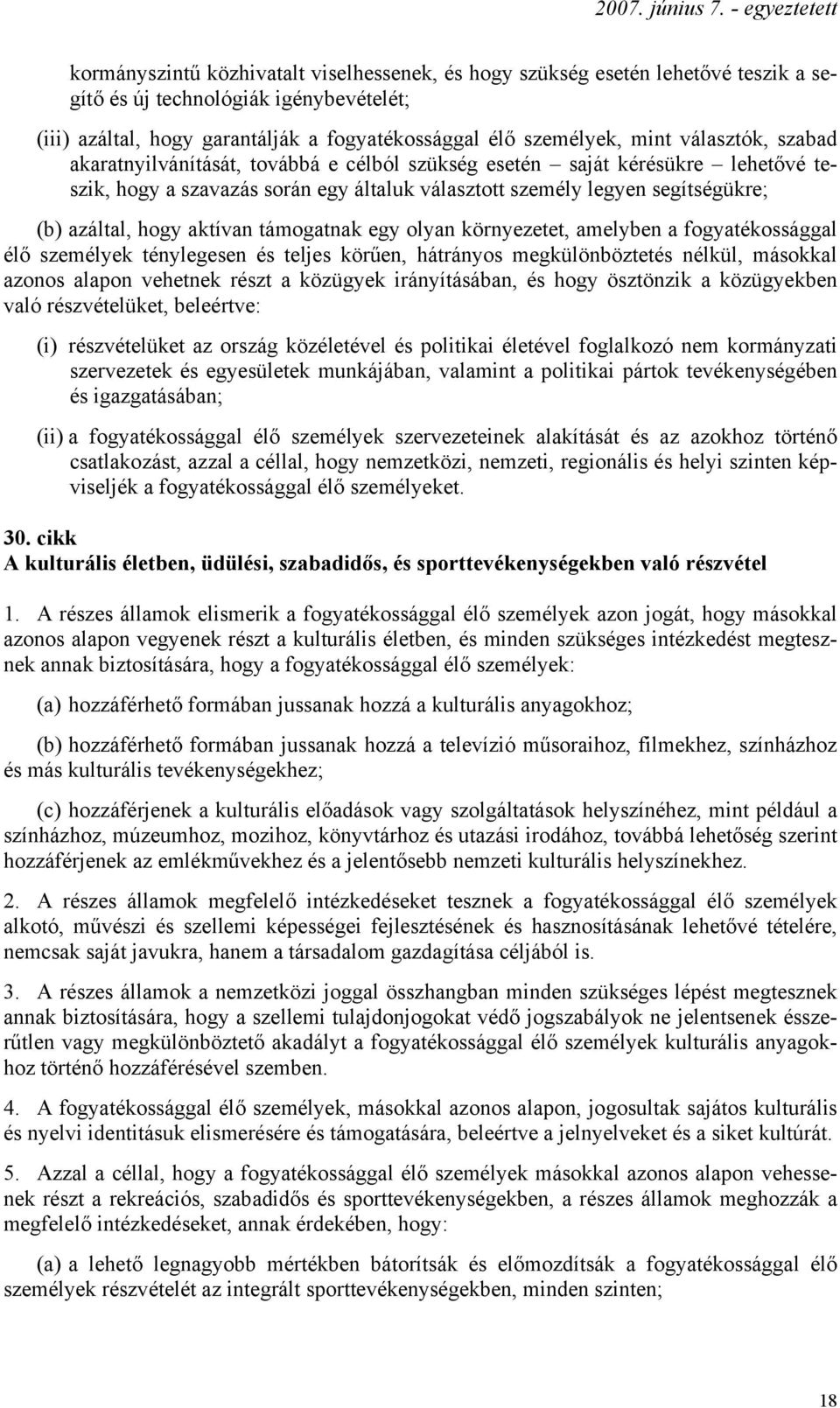 aktívan támogatnak egy olyan környezetet, amelyben a fogyatékossággal élő személyek ténylegesen és teljes körűen, hátrányos megkülönböztetés nélkül, másokkal azonos alapon vehetnek részt a közügyek