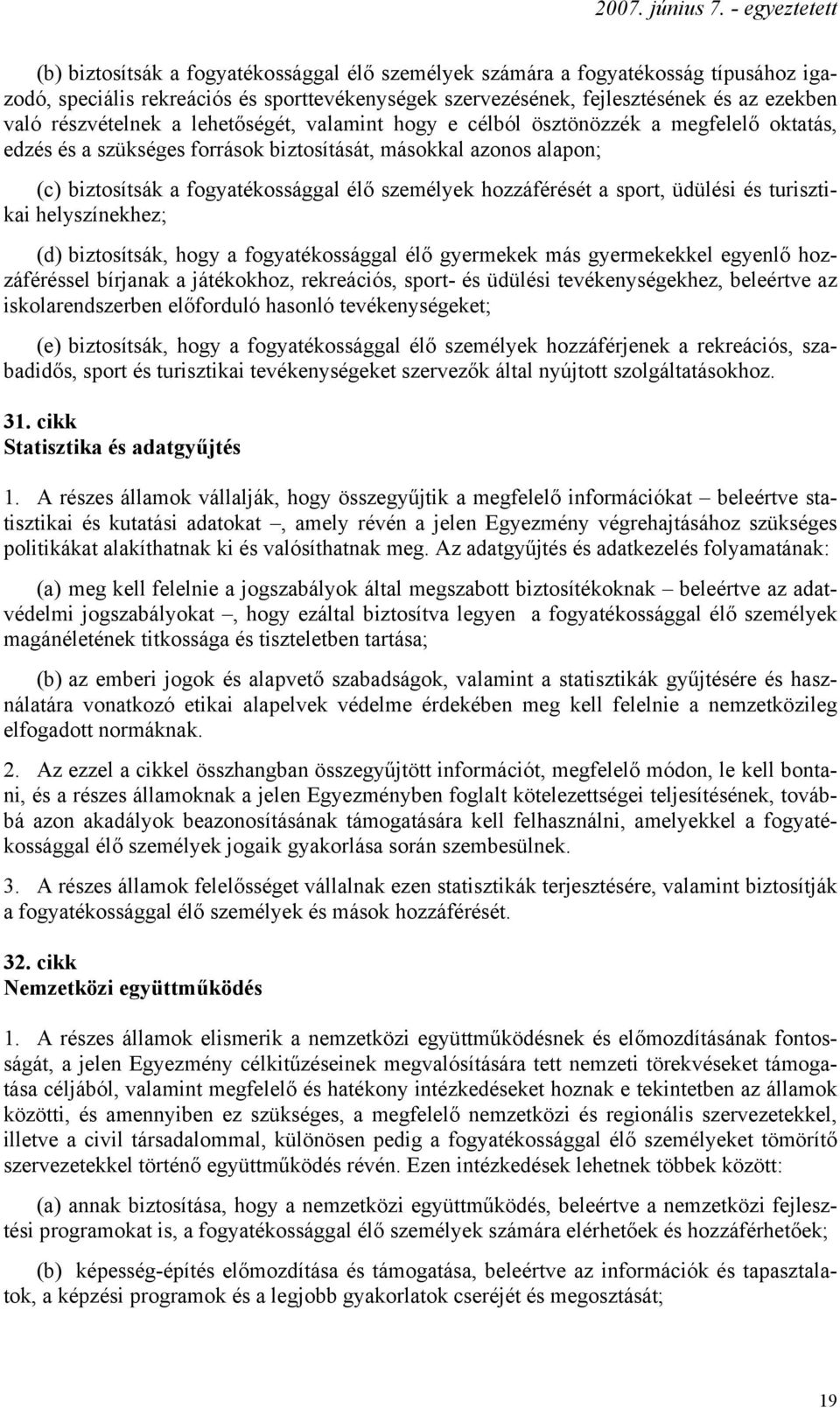 a sport, üdülési és turisztikai helyszínekhez; (d) biztosítsák, hogy a fogyatékossággal élő gyermekek más gyermekekkel egyenlő hozzáféréssel bírjanak a játékokhoz, rekreációs, sport- és üdülési
