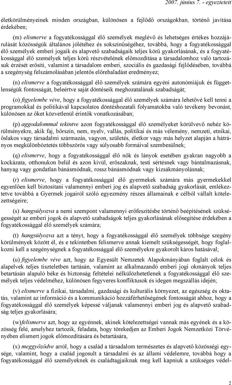 teljes körű részvételének előmozdítása a társadalomhoz való tartozásuk érzését erősíti, valamint a társadalom emberi, szociális és gazdasági fejlődésében, továbbá a szegénység felszámolásában