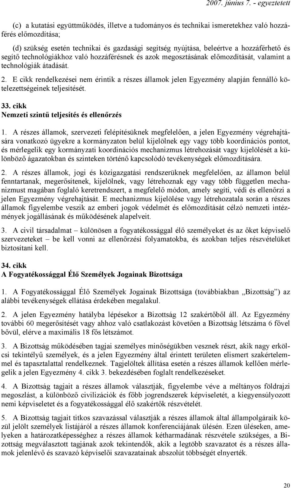 E cikk rendelkezései nem érintik a részes államok jelen Egyezmény alapján fennálló kötelezettségeinek teljesítését. 33. cikk Nemzeti szintű teljesítés és ellenőrzés 1.