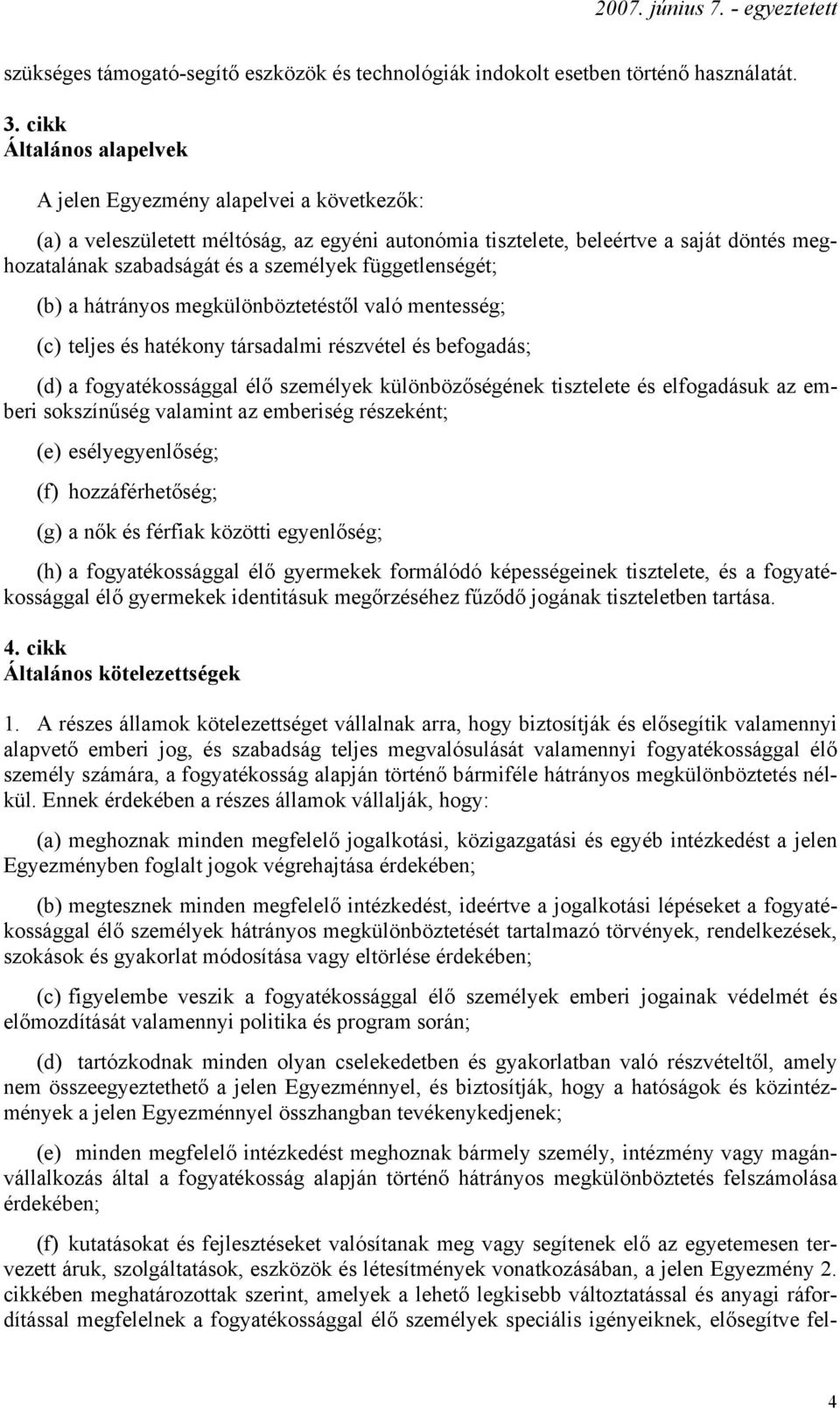 függetlenségét; (b) a hátrányos megkülönböztetéstől való mentesség; (c) teljes és hatékony társadalmi részvétel és befogadás; (d) a fogyatékossággal élő személyek különbözőségének tisztelete és