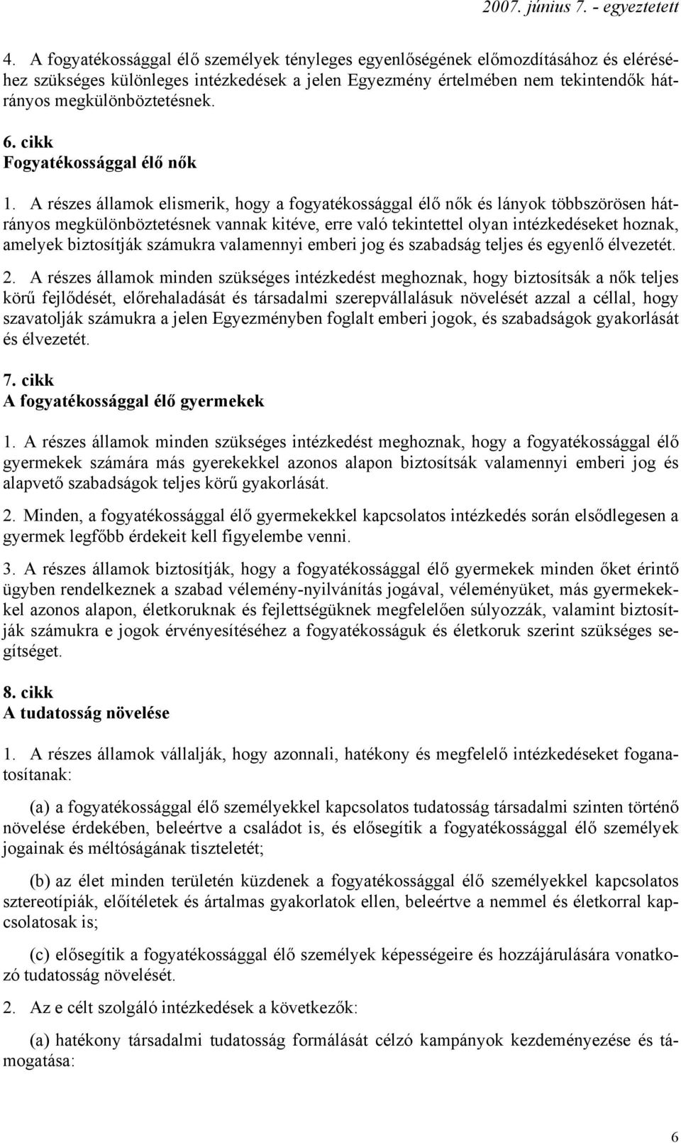 A részes államok elismerik, hogy a fogyatékossággal élő nők és lányok többszörösen hátrányos megkülönböztetésnek vannak kitéve, erre való tekintettel olyan intézkedéseket hoznak, amelyek biztosítják