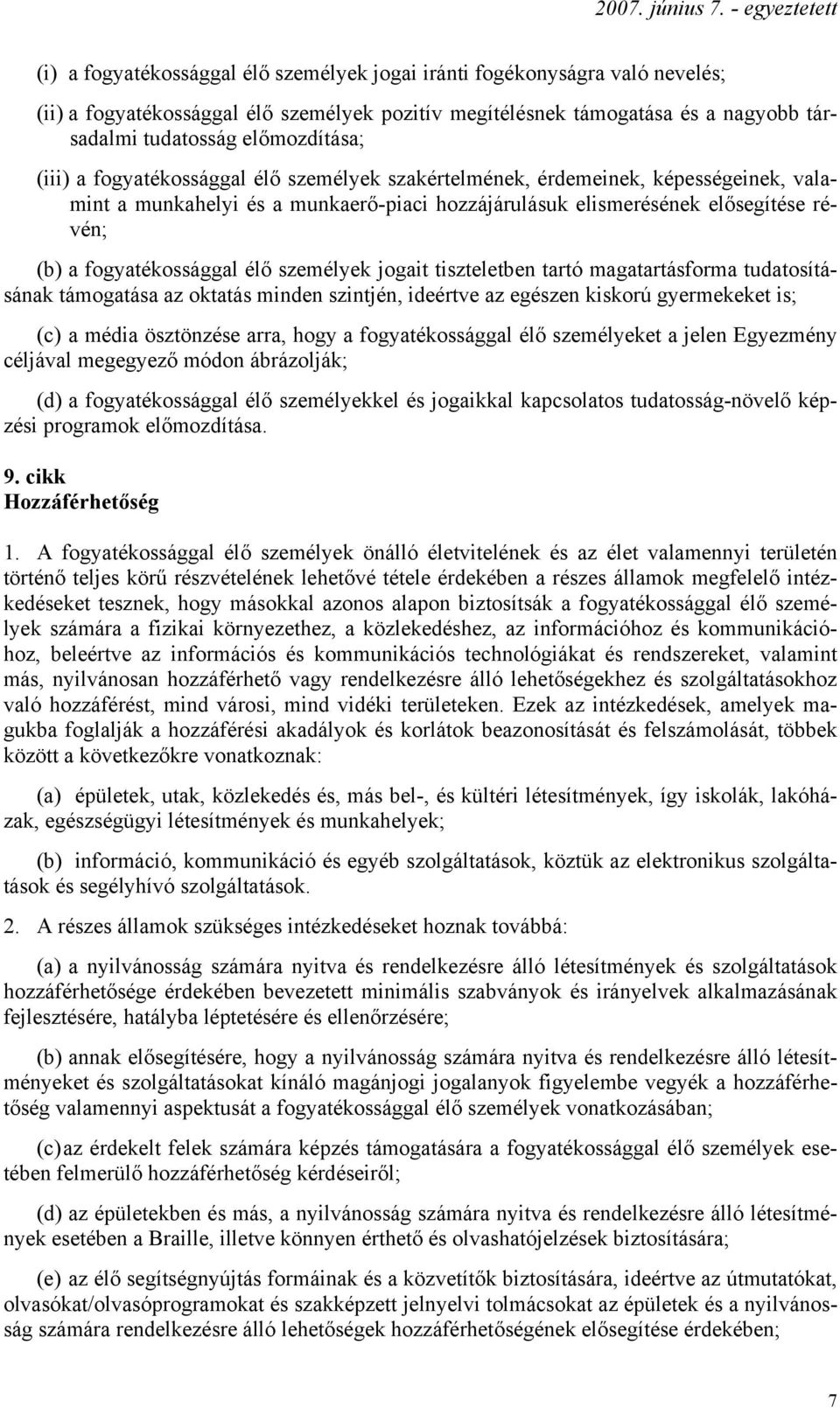 személyek jogait tiszteletben tartó magatartásforma tudatosításának támogatása az oktatás minden szintjén, ideértve az egészen kiskorú gyermekeket is; (c) a média ösztönzése arra, hogy a