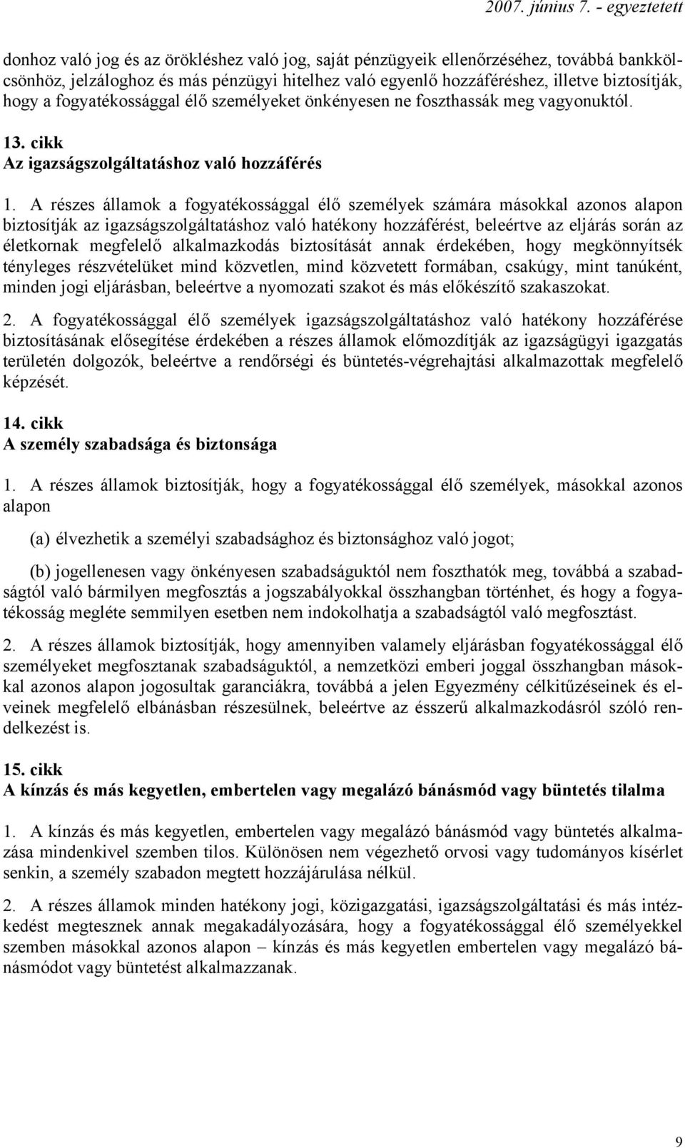 A részes államok a fogyatékossággal élő személyek számára másokkal azonos alapon biztosítják az igazságszolgáltatáshoz való hatékony hozzáférést, beleértve az eljárás során az életkornak megfelelő