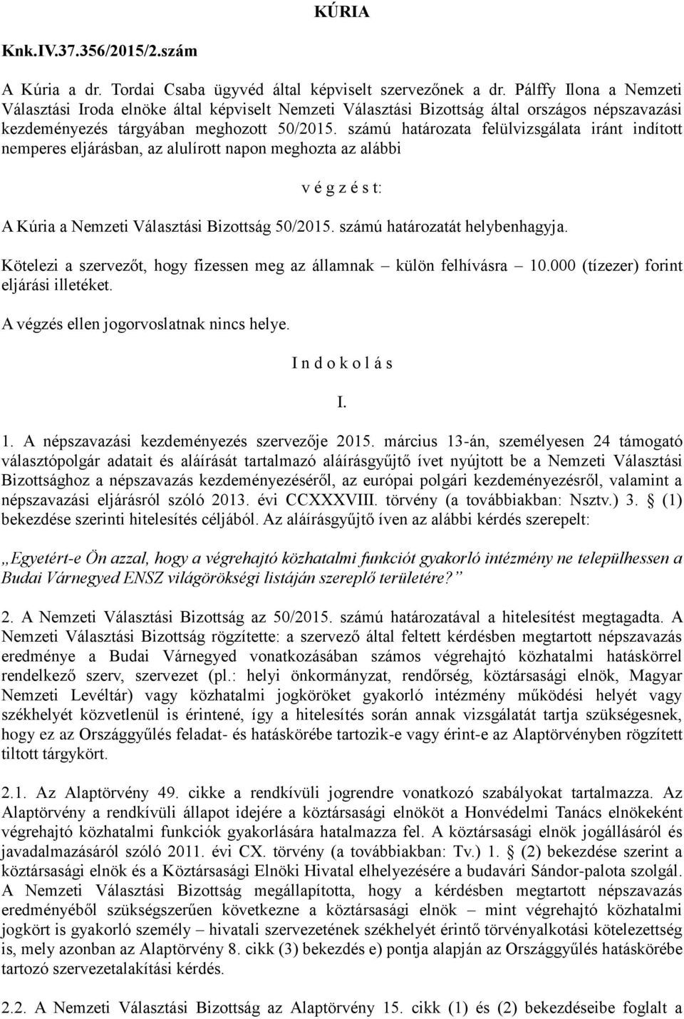 számú határozata felülvizsgálata iránt indított nemperes eljárásban, az alulírott napon meghozta az alábbi v é g z é s t: A Kúria a Nemzeti Választási Bizottság 50/2015.