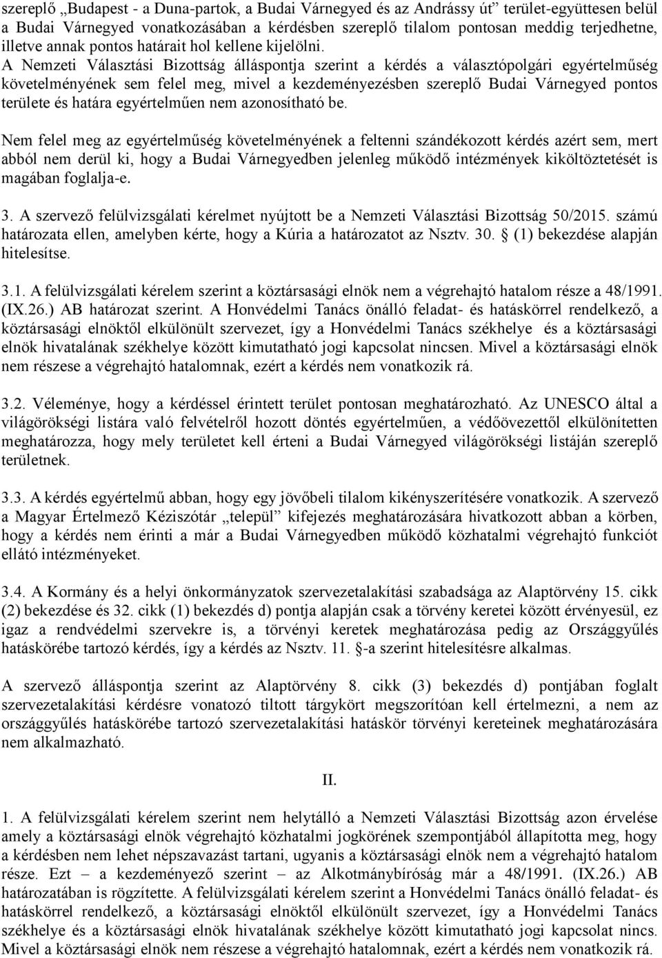 A Nemzeti Választási Bizottság álláspontja szerint a kérdés a választópolgári egyértelműség követelményének sem felel meg, mivel a kezdeményezésben szereplő Budai Várnegyed pontos területe és határa