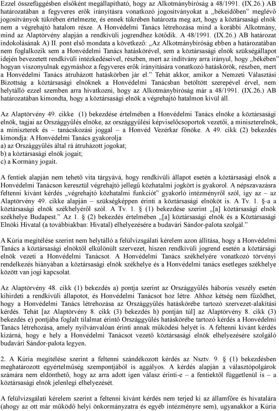 végrehajtó hatalom része. A Honvédelmi Tanács létrehozása mind a korábbi Alkotmány, mind az Alaptörvény alapján a rendkívüli jogrendhez kötődik. A 48/1991. (IX.26.) AB határozat indokolásának A) II.