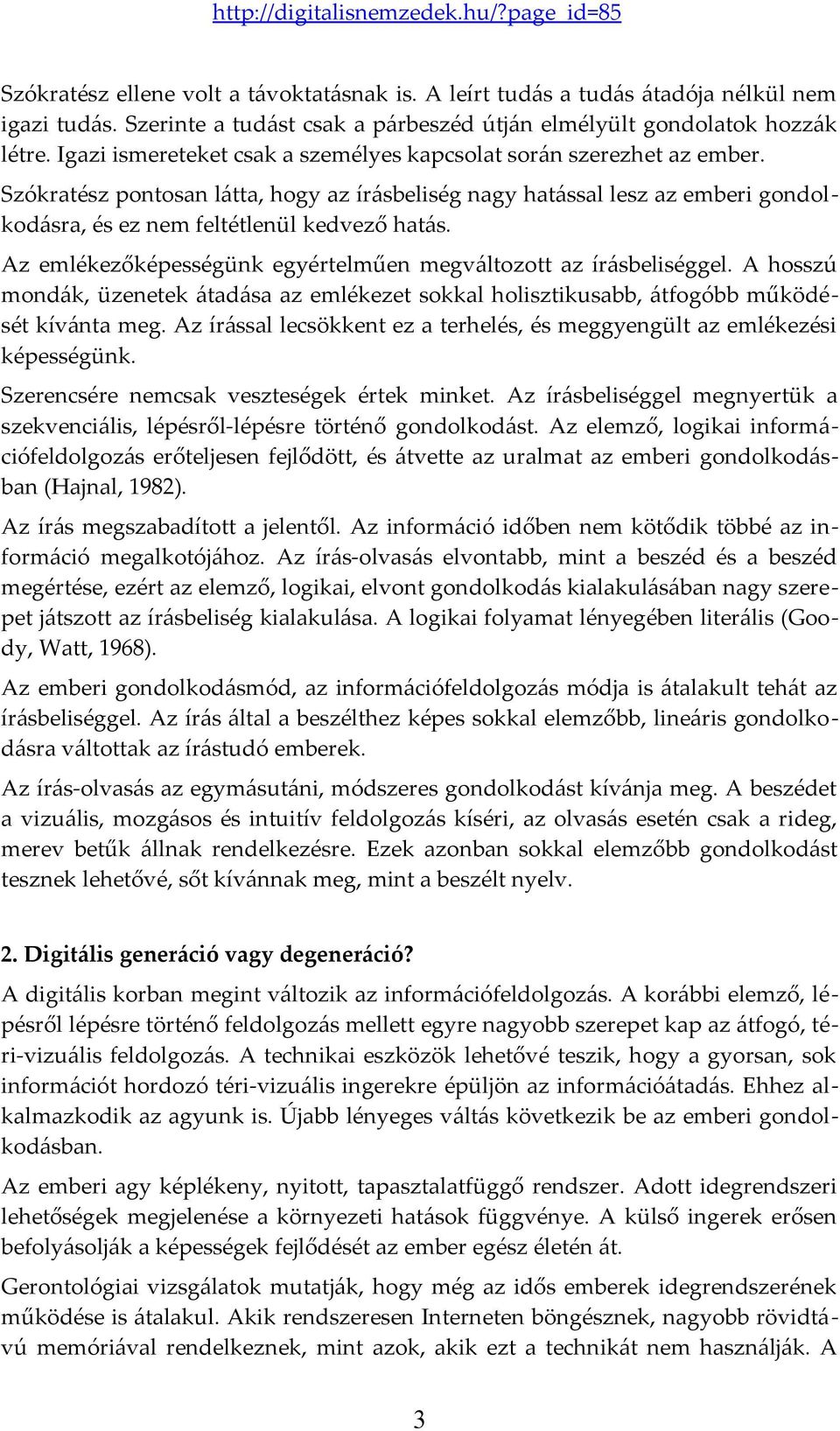 Az emlékezőképességünk egyértelműen megváltozott az írásbeliséggel. A hosszú mondák, üzenetek átadása az emlékezet sokkal holisztikusabb, átfogóbb működését kívánta meg.