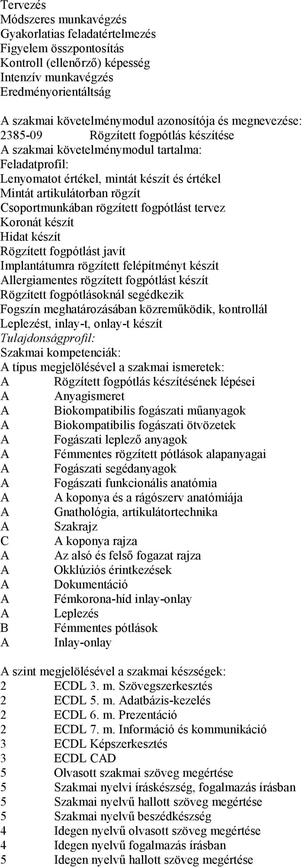 rögzített fogpótlást tervez Koronát készít Hidat készít Rögzített fogpótlást javít Implantátumra rögzített felépítményt készít Allergiamentes rögzített fogpótlást készít Rögzített fogpótlásoknál