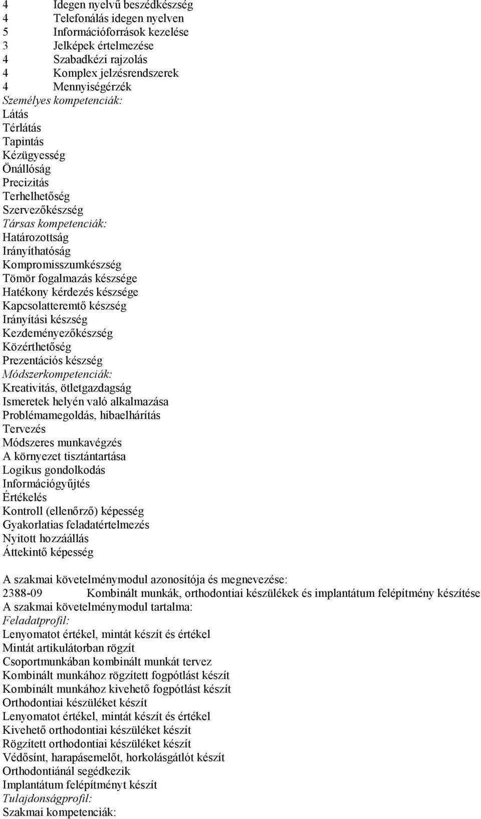 Hatékony kérdezés készsége Kapcsolatteremtő készség Irányítási készség Kezdeményezőkészség Közérthetőség Prezentációs készség Módszerkompetenciák: Kreativitás, ötletgazdagság Ismeretek helyén való