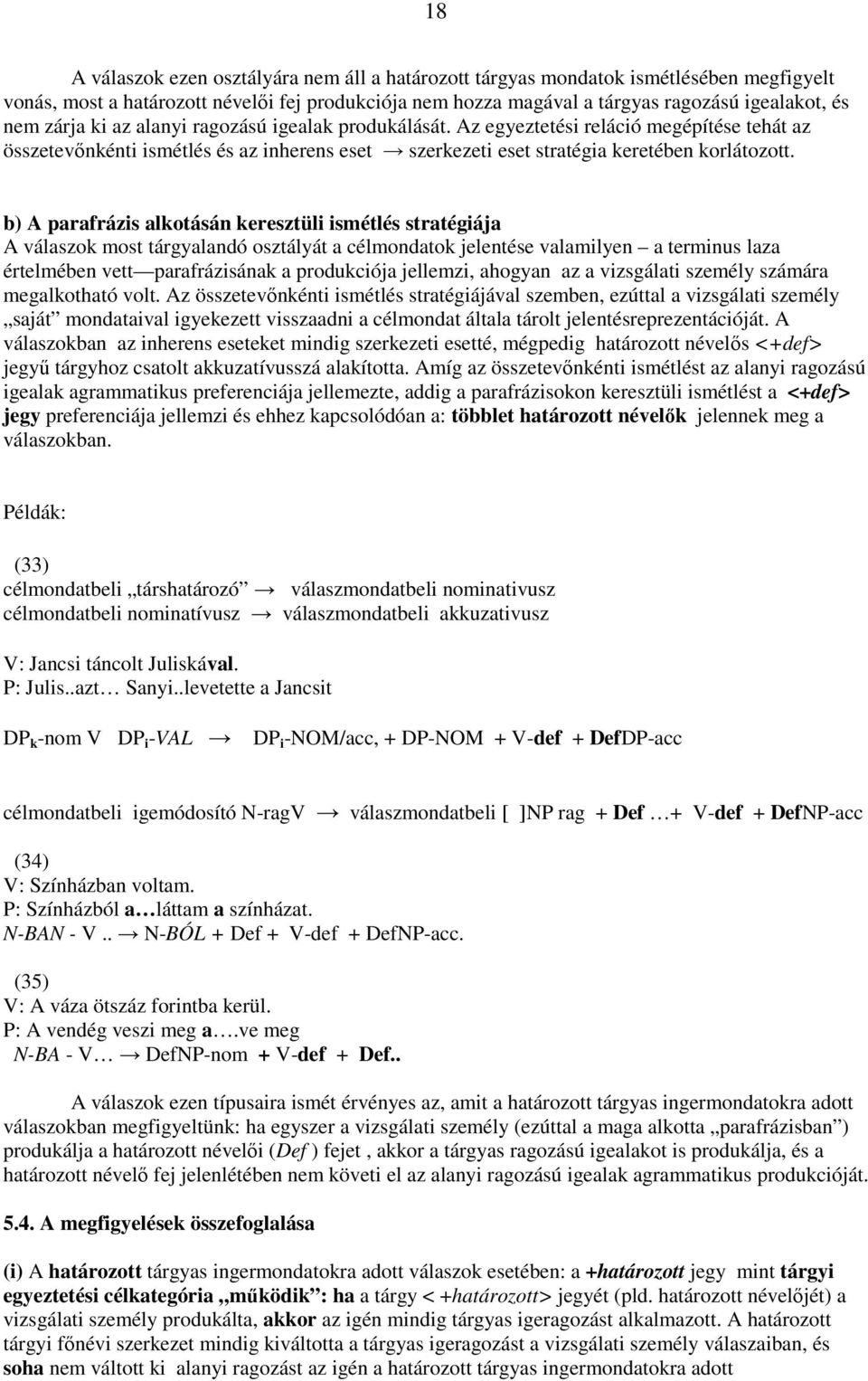 b) A parafrázis alkotásán keresztüli ismétlés stratégiája A válaszok most tárgyalandó osztályát a célmondatok jelentése valamilyen a terminus laza értelmében vett parafrázisának a produkciója