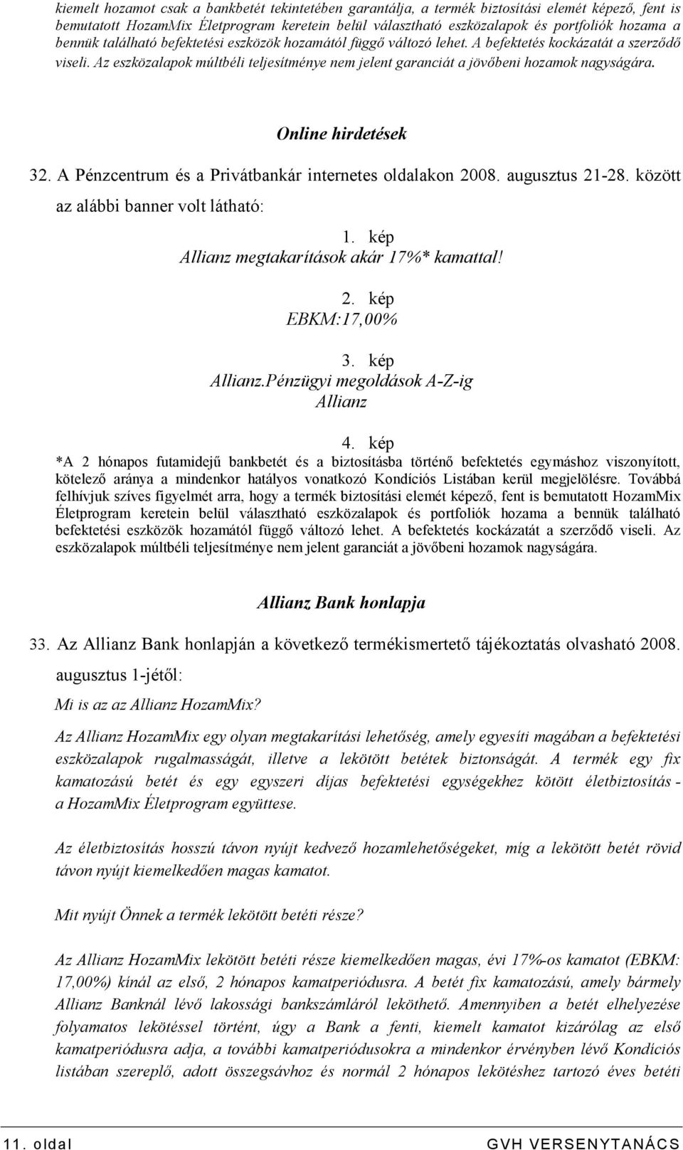Az eszközalapok múltbéli teljesítménye nem jelent garanciát a jövıbeni hozamok nagyságára. Online hirdetések 32. A Pénzcentrum és a Privátbankár internetes oldalakon 2008. augusztus 21-28.
