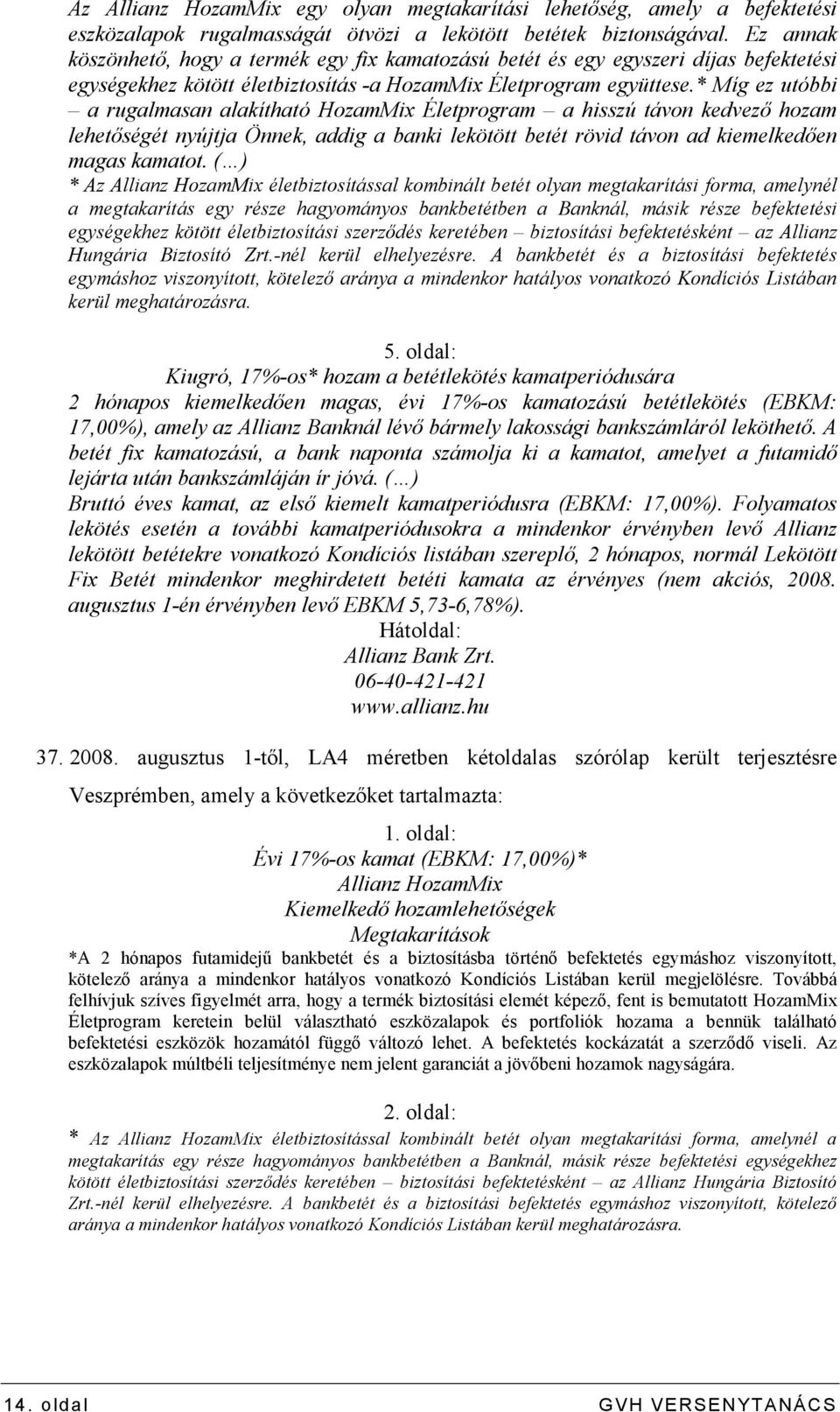 * Míg ez utóbbi a rugalmasan alakítható HozamMix Életprogram a hisszú távon kedvezı hozam lehetıségét nyújtja Önnek, addig a banki lekötött betét rövid távon ad kiemelkedıen magas kamatot.