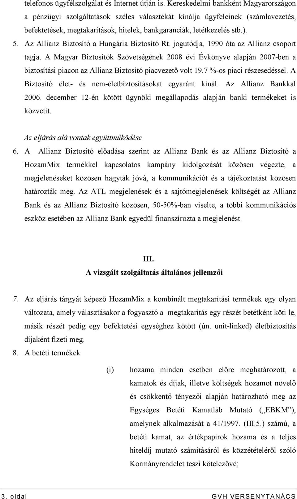 Az Allianz Biztosító a Hungária Biztosító Rt. jogutódja, 1990 óta az Allianz csoport tagja.
