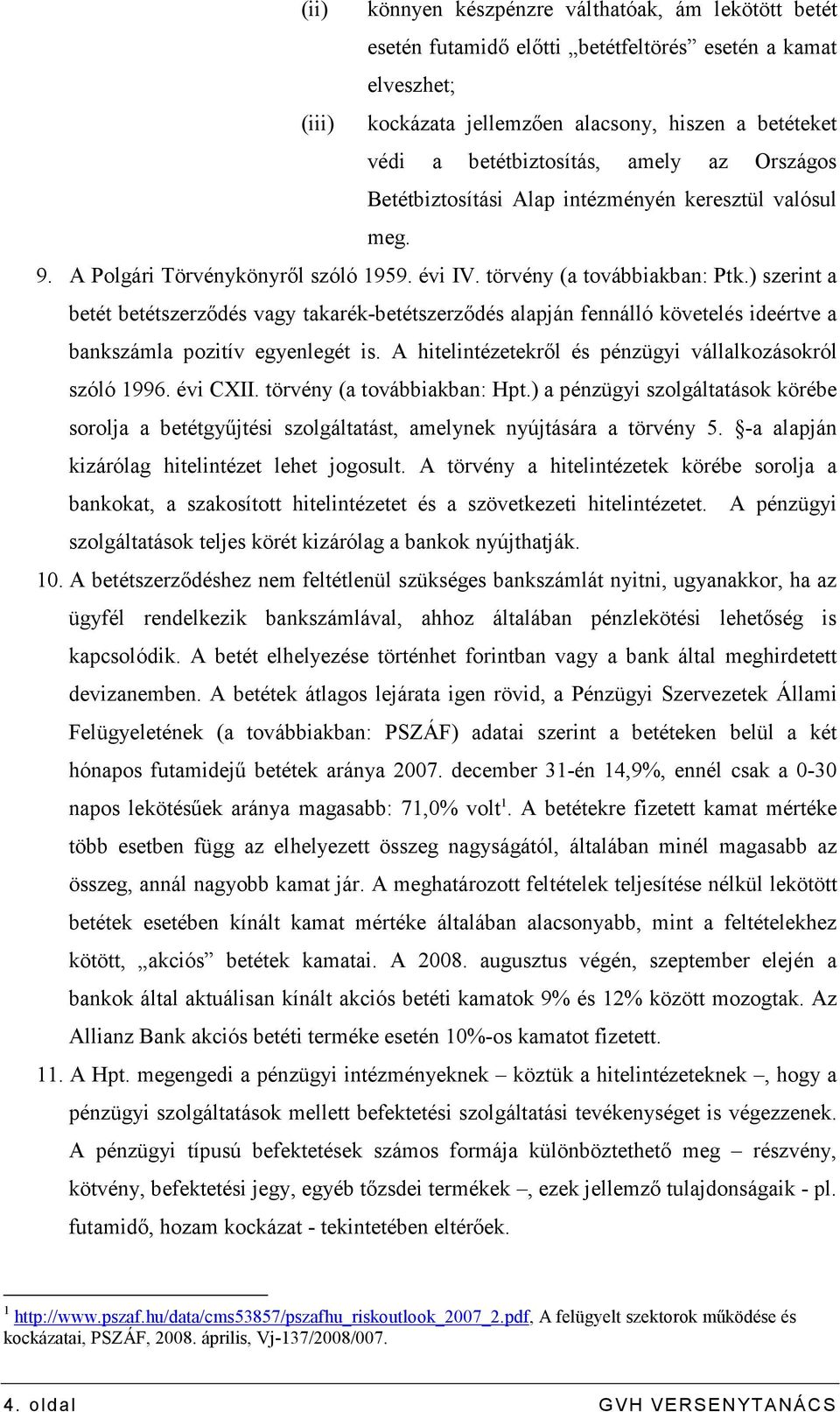 ) szerint a betét betétszerzıdés vagy takarék-betétszerzıdés alapján fennálló követelés ideértve a bankszámla pozitív egyenlegét is. A hitelintézetekrıl és pénzügyi vállalkozásokról szóló 1996.