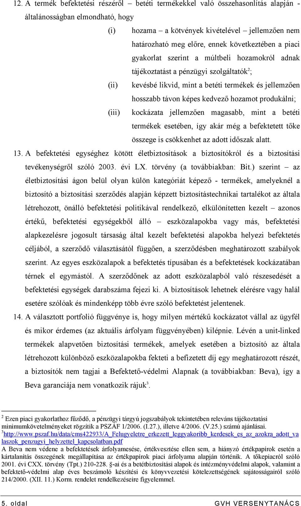 hozamot produkálni; (iii) kockázata jellemzıen magasabb, mint a betéti termékek esetében, így akár még a befektetett tıke összege is csökkenhet az adott idıszak alatt. 13.