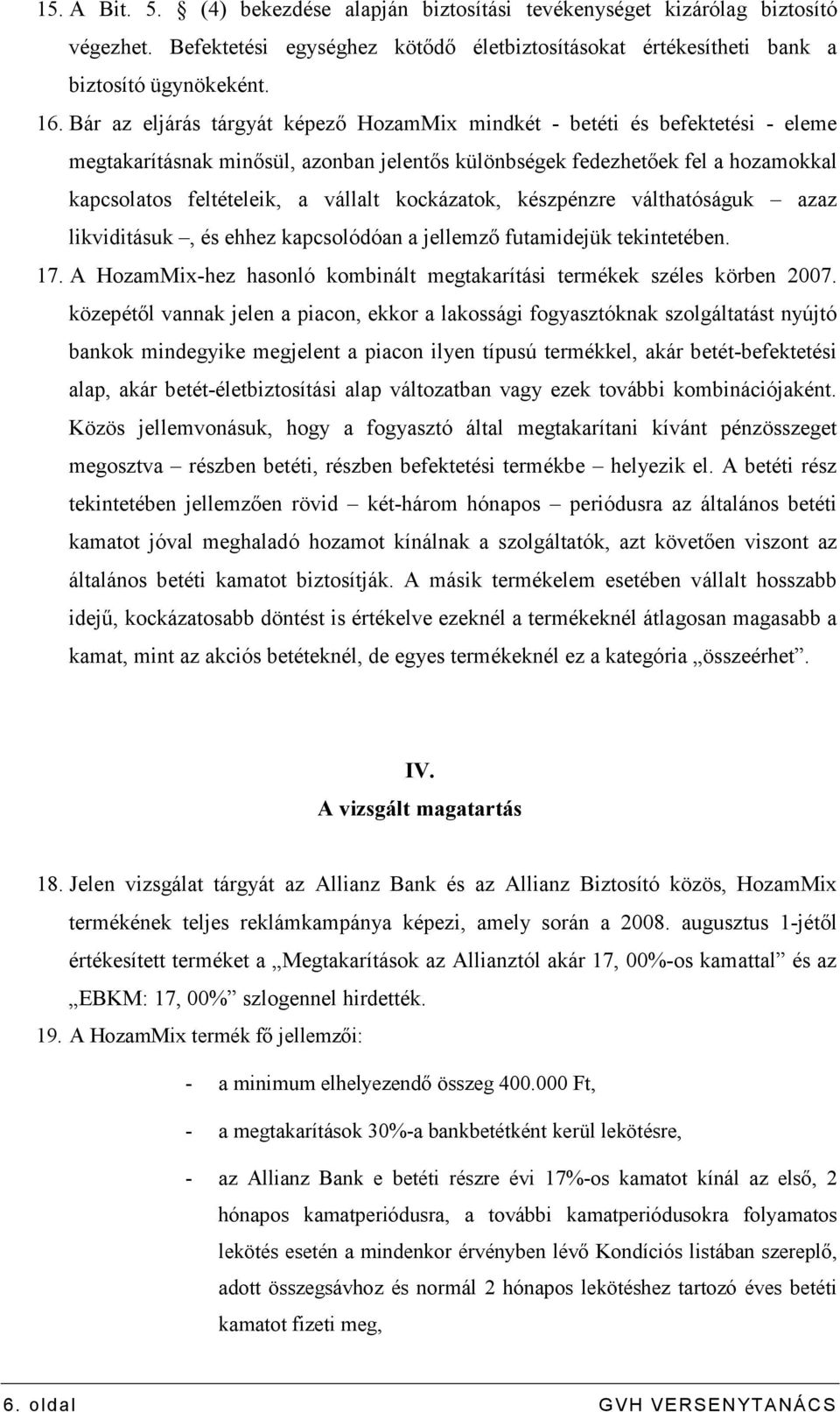 kockázatok, készpénzre válthatóságuk azaz likviditásuk, és ehhez kapcsolódóan a jellemzı futamidejük tekintetében. 17. A HozamMix-hez hasonló kombinált megtakarítási termékek széles körben 2007.