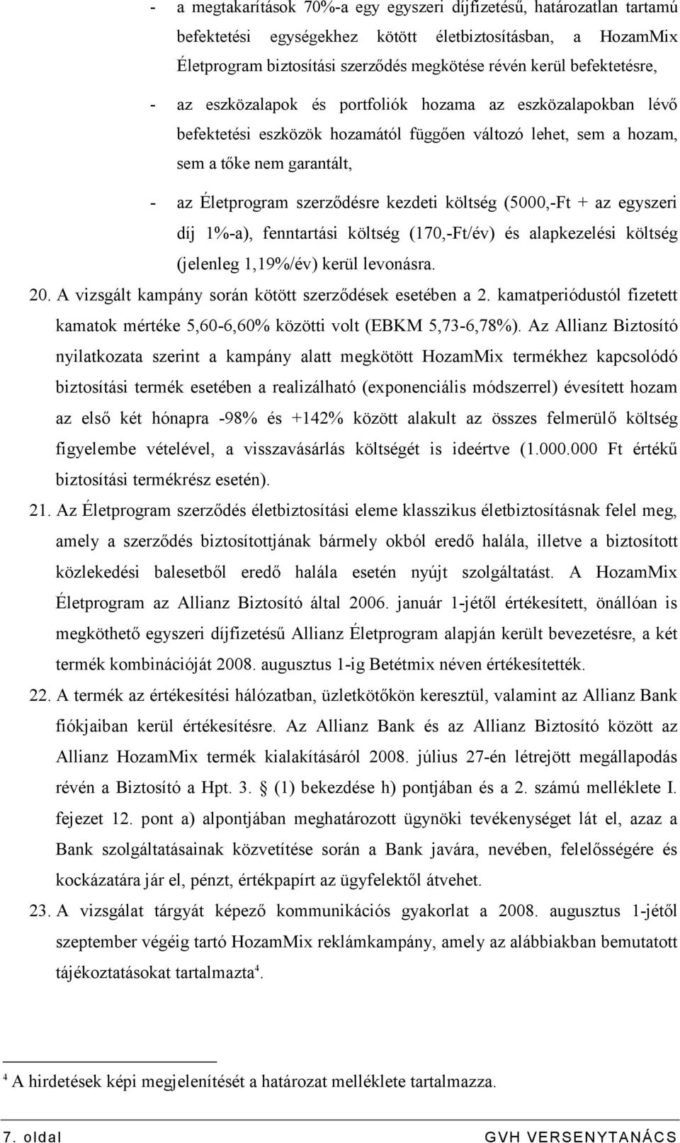 kezdeti költség (5000,-Ft + az egyszeri díj 1%-a), fenntartási költség (170,-Ft/év) és alapkezelési költség (jelenleg 1,19%/év) kerül levonásra. 20.