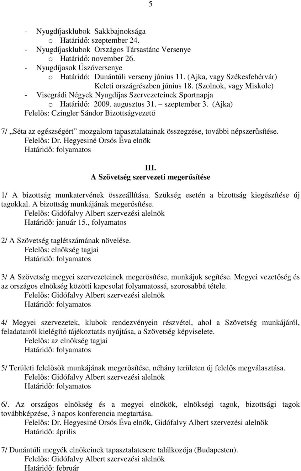 (Szolnok, vagy Miskolc) - Visegrádi Négyek Nyugdíjas Szervezeteinek Sportnapja o Határidı: 2009. augusztus 31. szeptember 3.